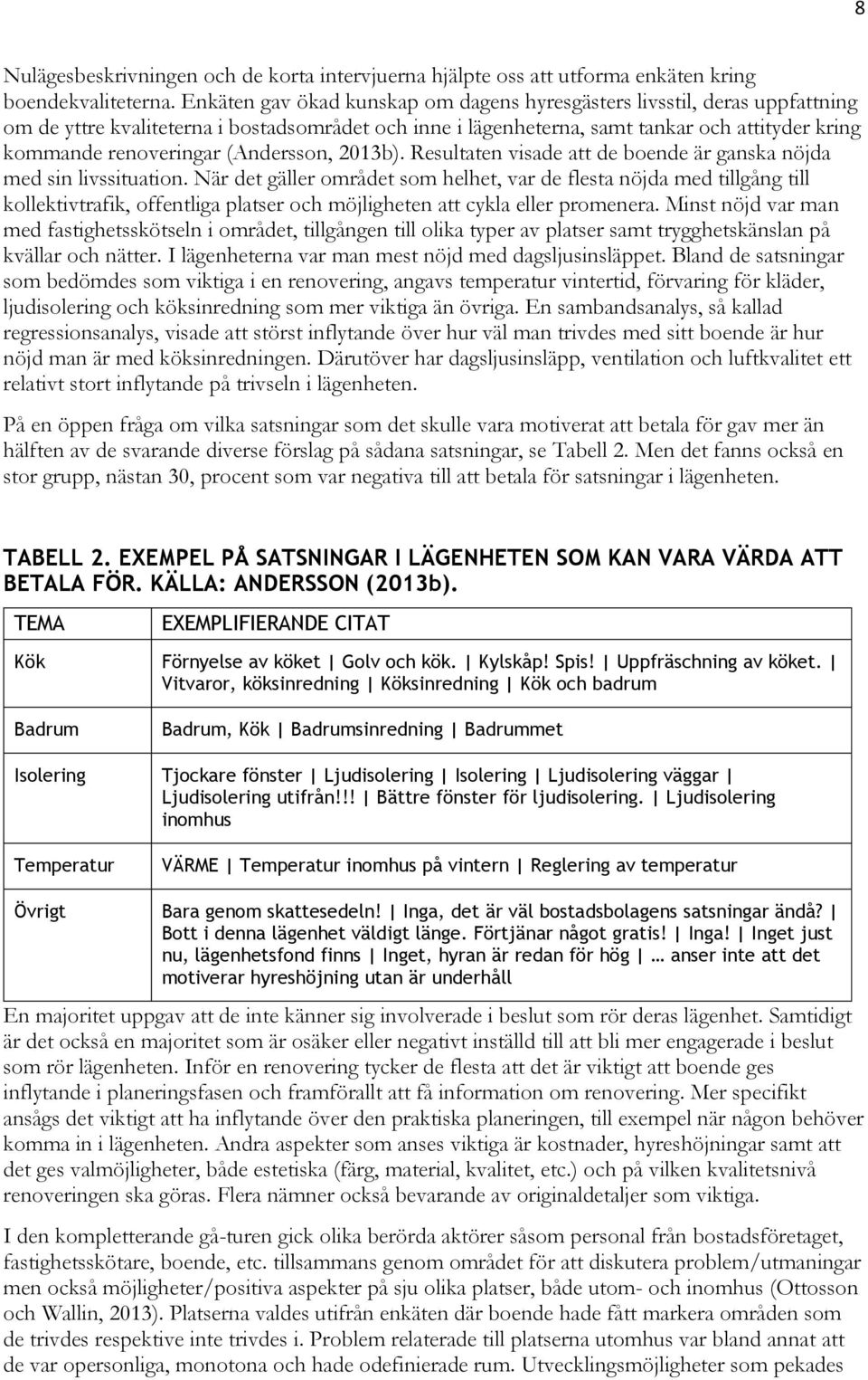 (Andersson, 2013b). Resultaten visade att de boende är ganska nöjda med sin livssituation.