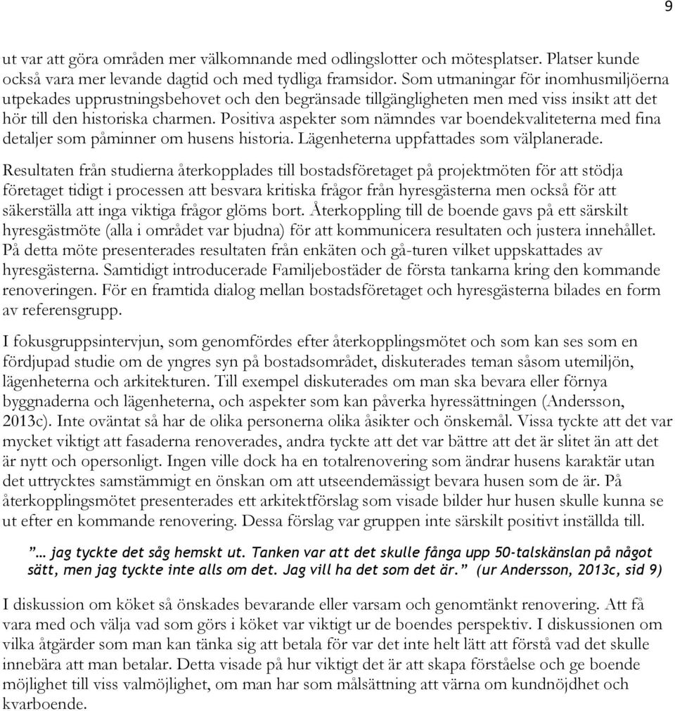 Positiva aspekter som nämndes var boendekvaliteterna med fina detaljer som påminner om husens historia. Lägenheterna uppfattades som välplanerade.