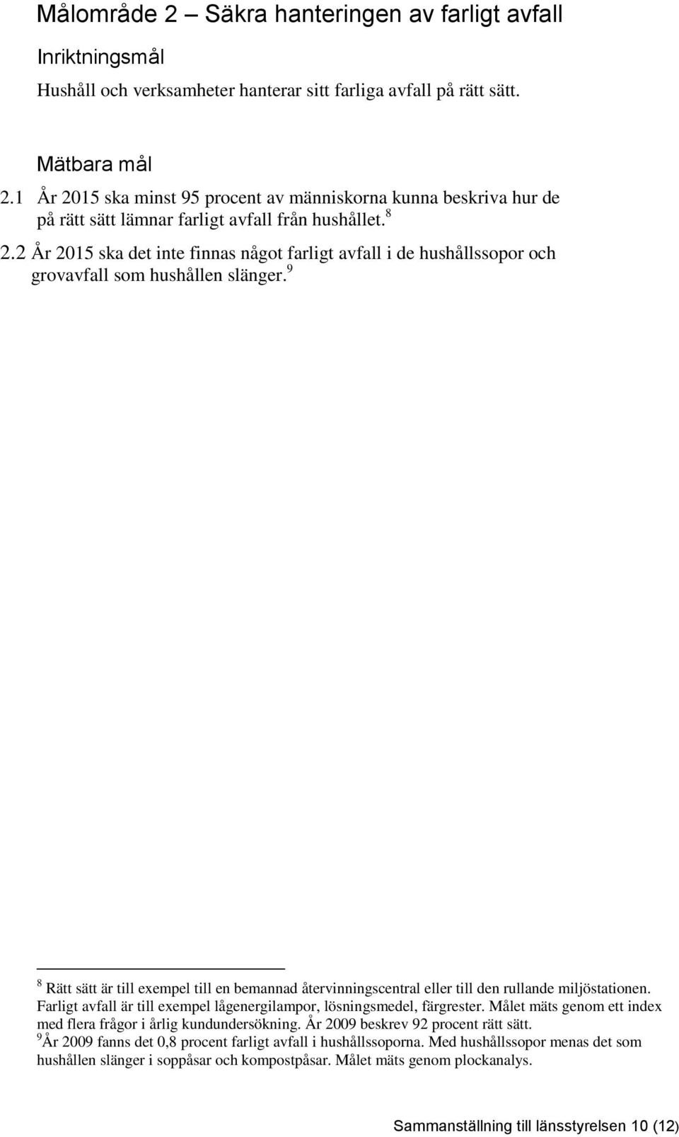2 År 2015 ska det inte finnas något farligt avfall i de hushållssopor och grovavfall som hushållen slänger.