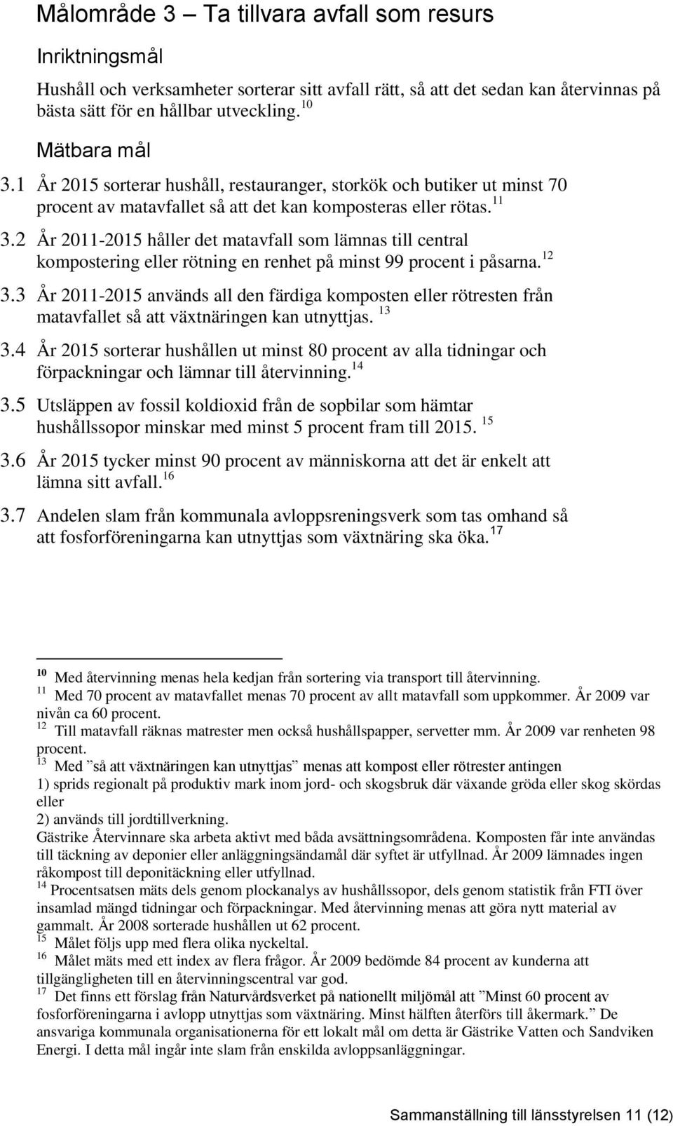 2 År 2011-2015 håller det matavfall som lämnas till central kompostering eller rötning en renhet på minst 99 procent i påsarna. 12 3.