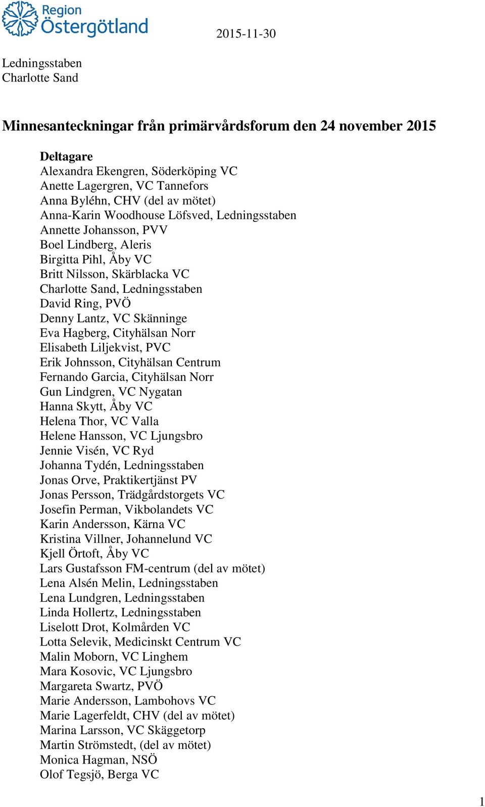 Johnsson, Cityhälsan Centrum Fernando Garcia, Cityhälsan Norr Gun Lindgren, VC Nygatan Hanna Skytt, Åby VC Helena Thor, VC Valla Helene Hansson, VC Ljungsbro Jennie Visén, VC Ryd Johanna Tydén, Jonas