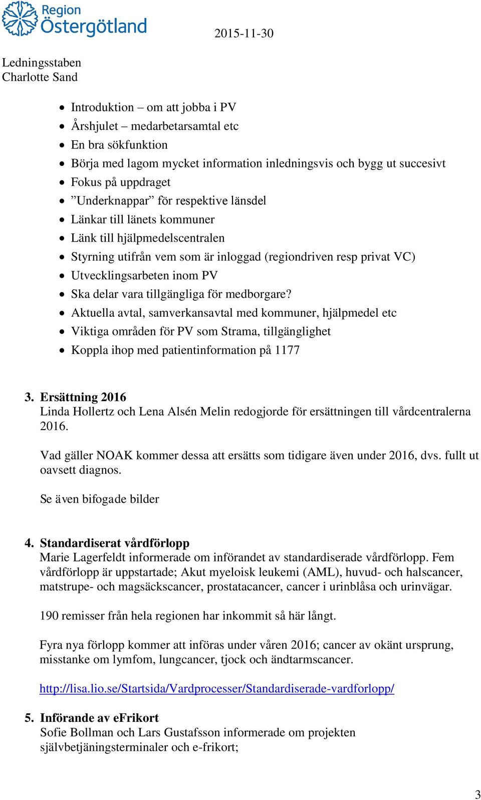 medborgare? Aktuella avtal, samverkansavtal med kommuner, hjälpmedel etc Viktiga områden för PV som Strama, tillgänglighet Koppla ihop med patientinformation på 1177 3.