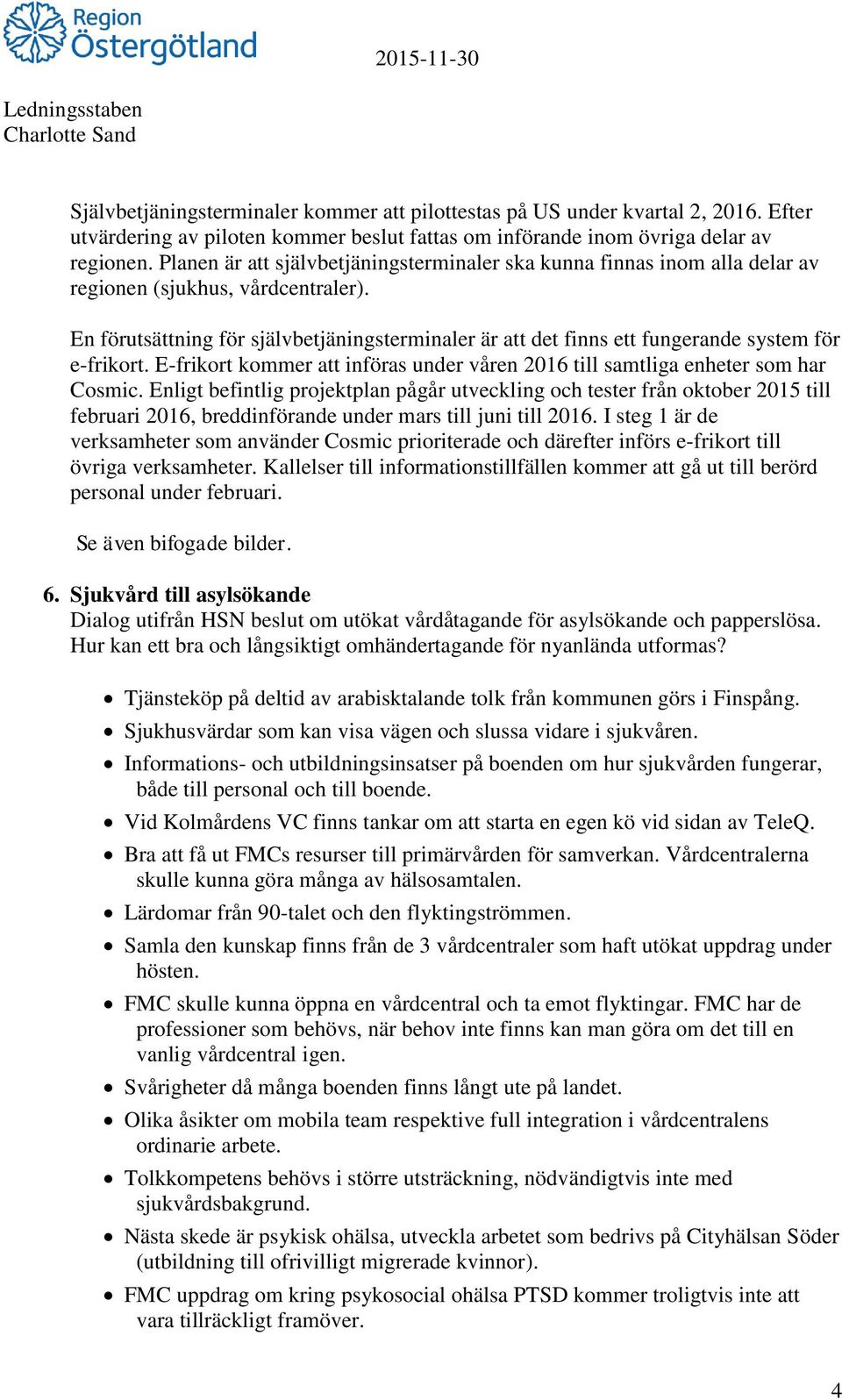 En förutsättning för självbetjäningsterminaler är att det finns ett fungerande system för e-frikort. E-frikort kommer att införas under våren 2016 till samtliga enheter som har Cosmic.