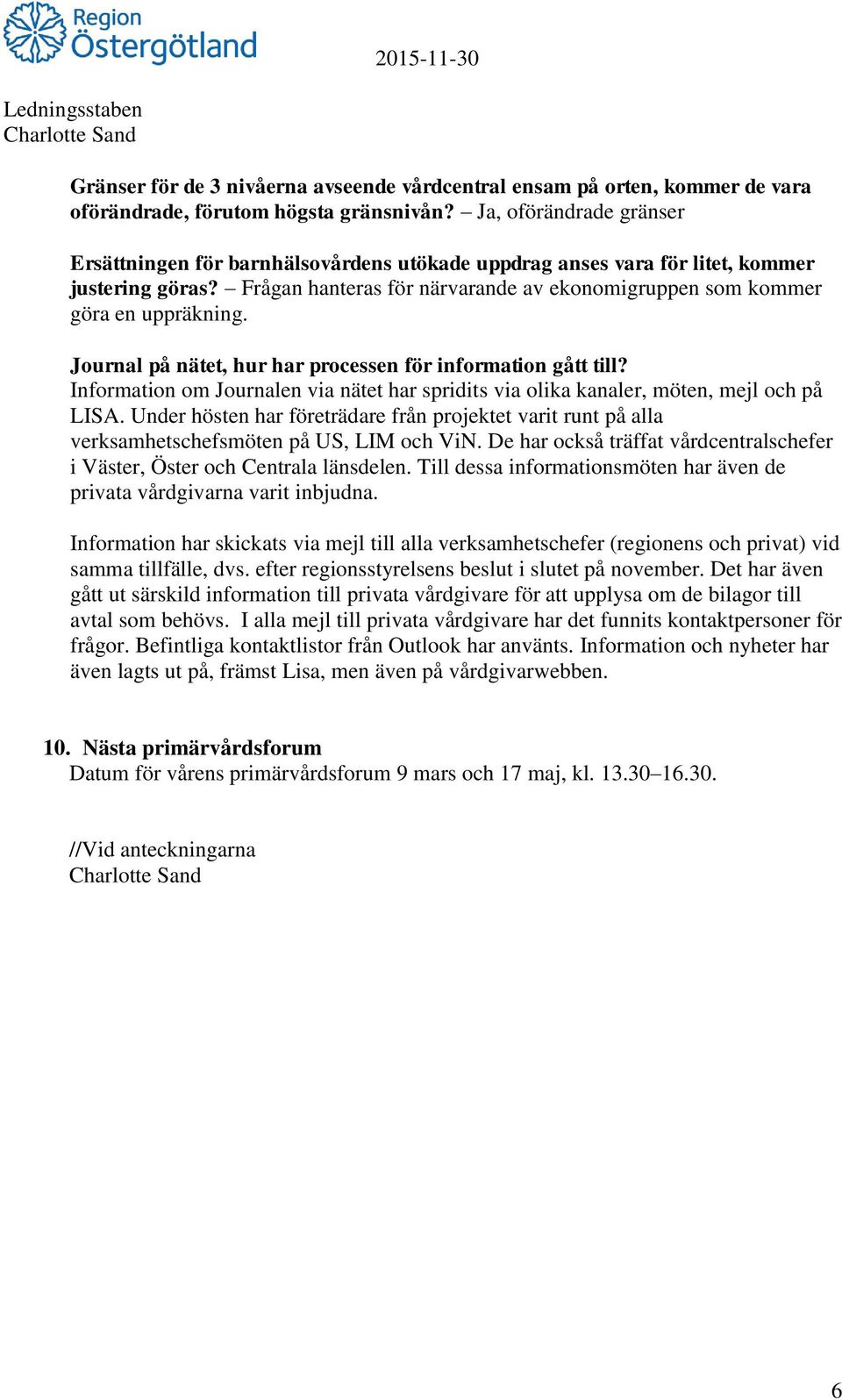 Journal på nätet, hur har processen för information gått till? Information om Journalen via nätet har spridits via olika kanaler, möten, mejl och på LISA.