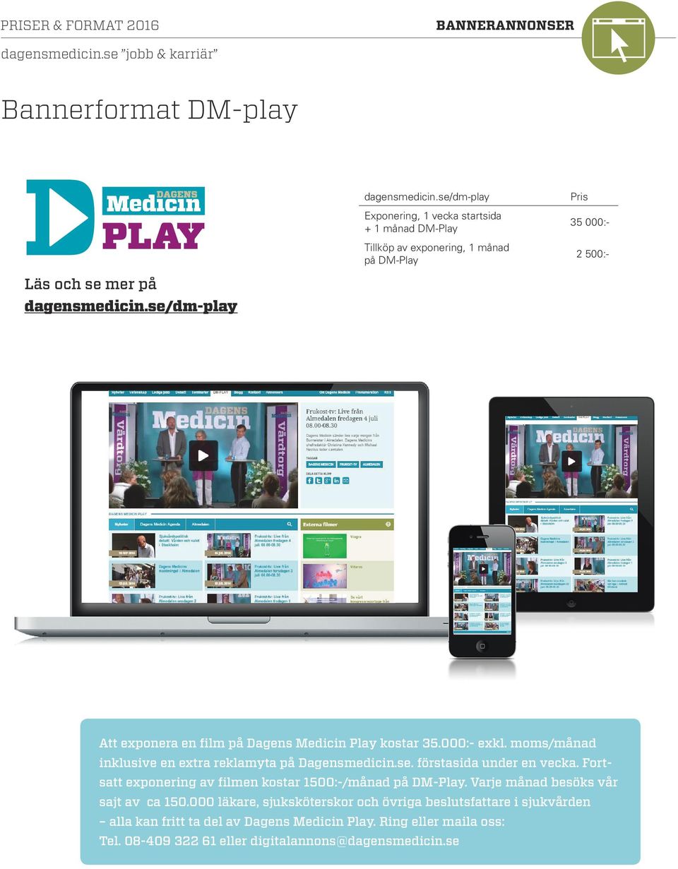 se/dm-play Att exponera en film på Dagens Medicin Play kostar 35.000:- exkl. moms/månad inklusive en extra reklamyta på Dagensmedicin.se. förstasida under en vecka.