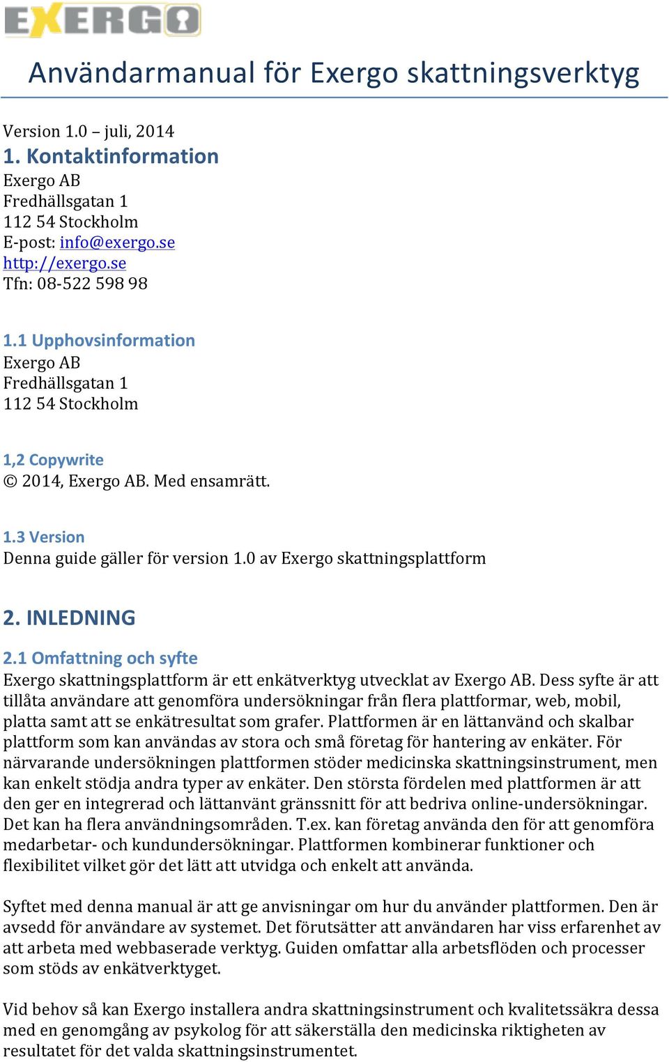 INLEDNING 2.1 Omfattning och syfte Exergo skattningsplattform är ett enkätverktyg utvecklat av Exergo AB.