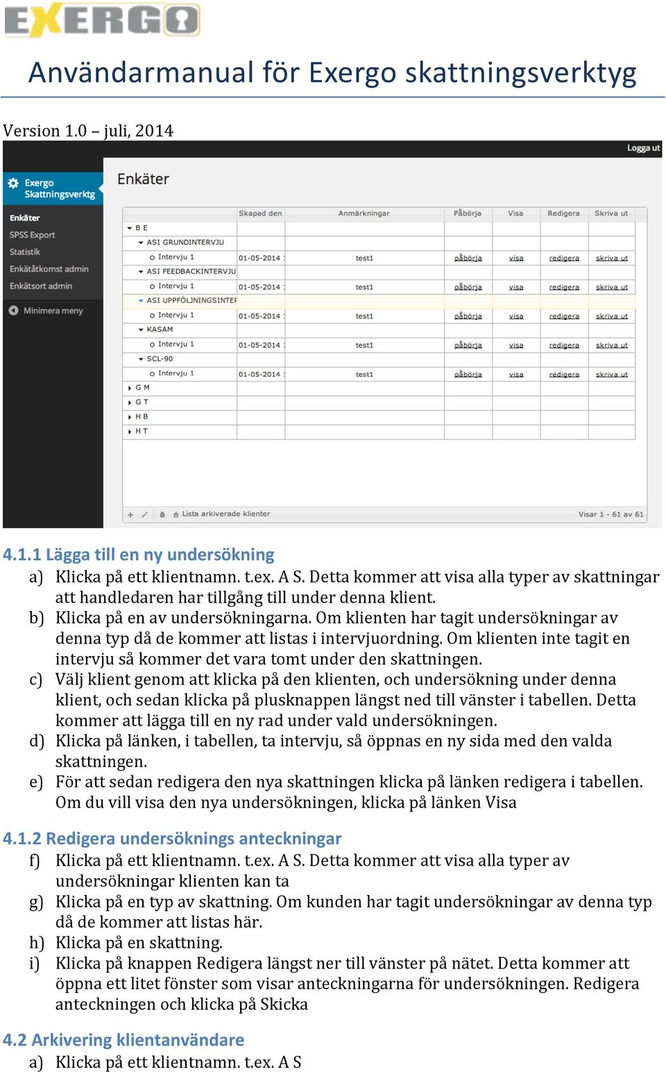 Om klienten inte tagit en intervju så kommer det vara tomt under den skattningen.