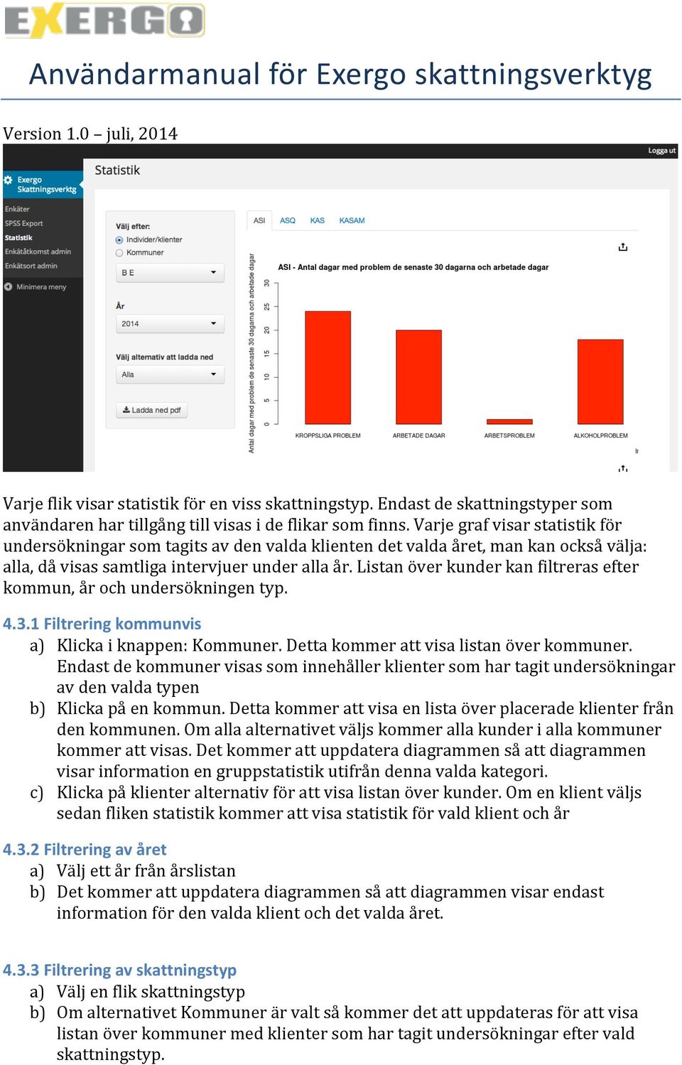 Listan över kunder kan filtreras efter kommun, år och undersökningen typ. 4.3.1 Filtrering kommunvis a) Klicka i knappen: Kommuner. Detta kommer att visa listan över kommuner.