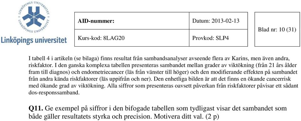 effekten på sambandet från andra kända riskfaktorer (läs uppifrån och ner). Den enhetliga bilden är att det finns en ökande cancerrisk med ökande grad av viktökning.