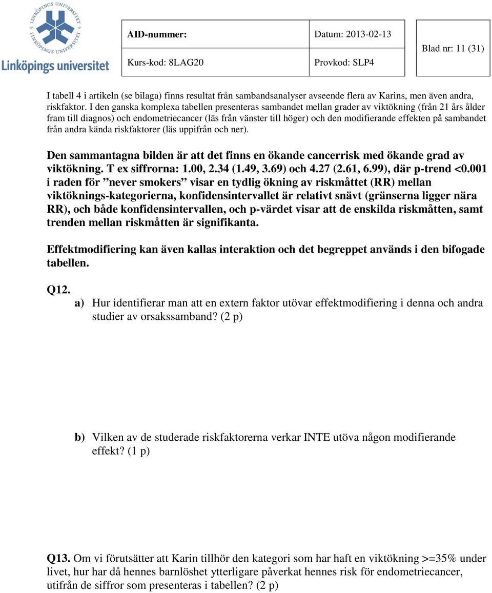 på sambandet från andra kända riskfaktorer (läs uppifrån och ner). Den sammantagna bilden är att det finns en ökande cancerrisk med ökande grad av viktökning. T ex siffrorna: 1.00, 2.34 (1.49, 3.