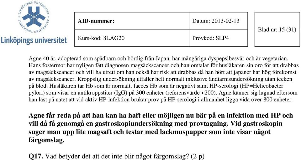 japaner har hög förekomst av magsäckscancer. Kroppslig undersökning utfaller helt normalt inklusive ändtarmsundersökning utan tecken på blod.