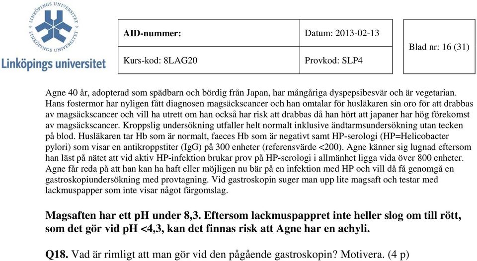 japaner har hög förekomst av magsäckscancer. Kroppslig undersökning utfaller helt normalt inklusive ändtarmsundersökning utan tecken på blod.