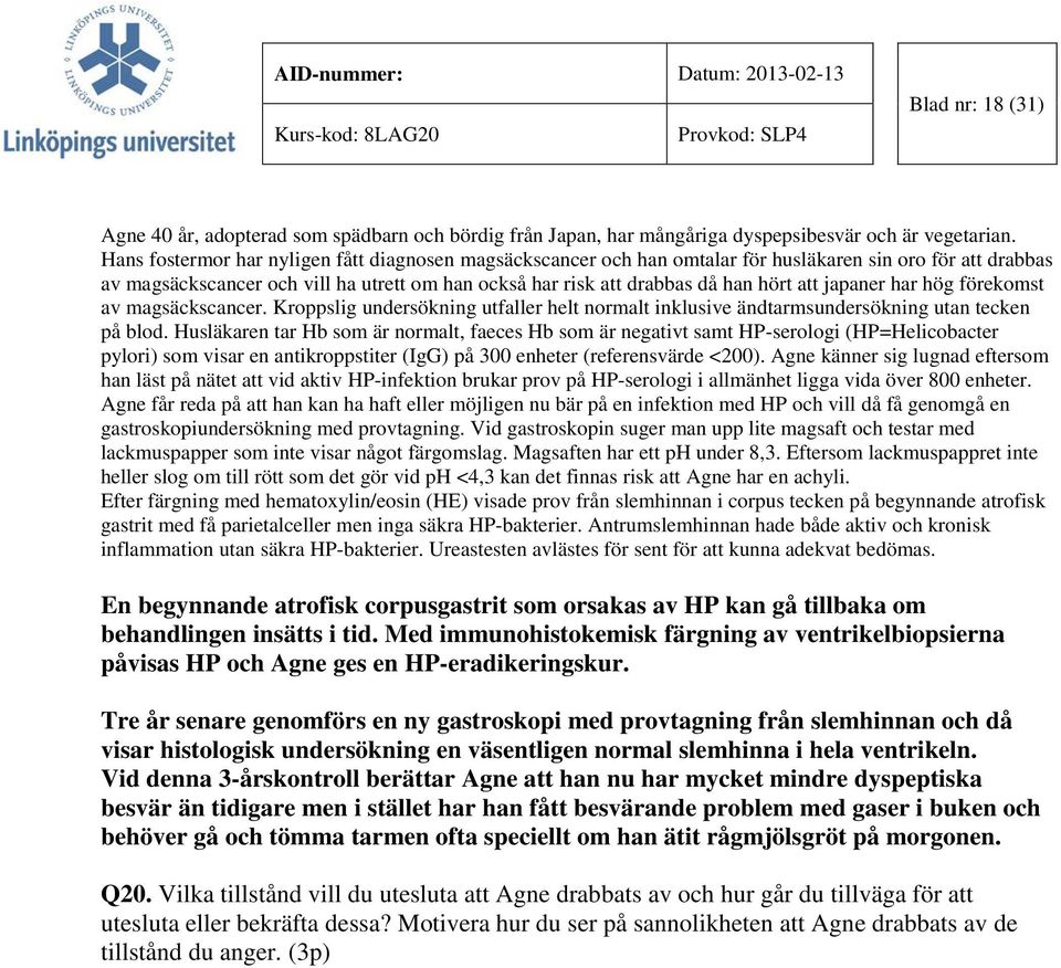 japaner har hög förekomst av magsäckscancer. Kroppslig undersökning utfaller helt normalt inklusive ändtarmsundersökning utan tecken på blod.