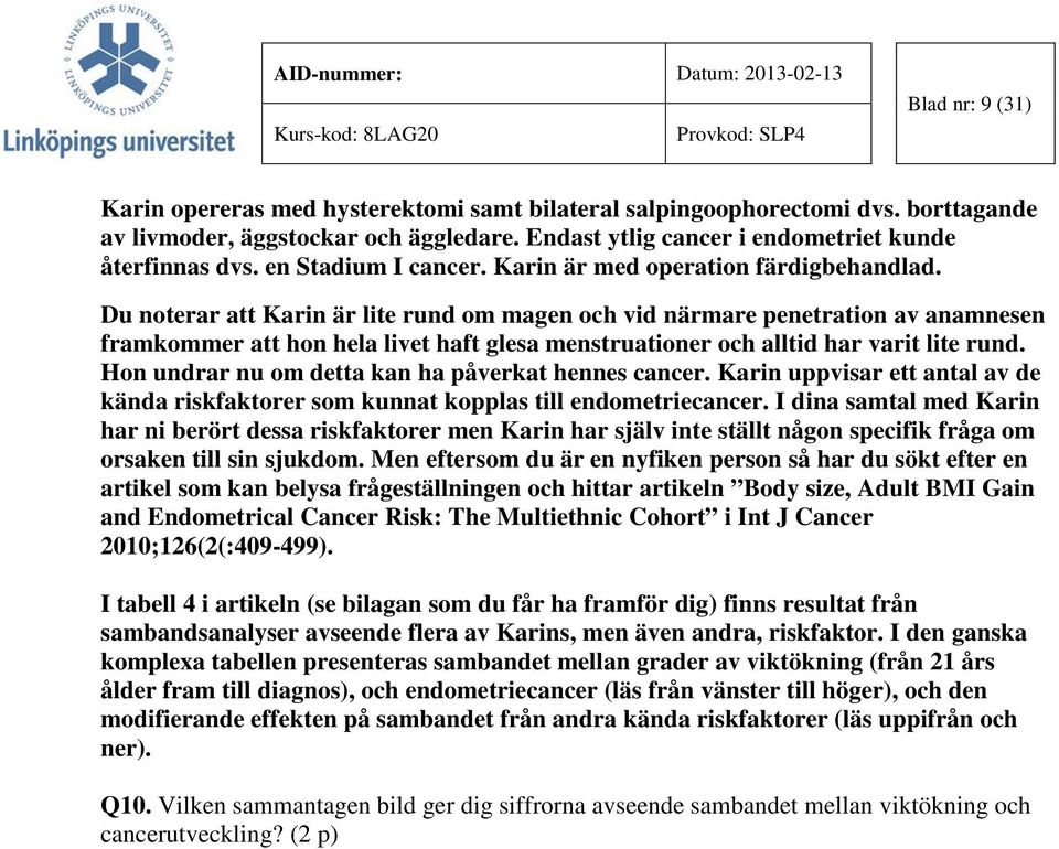 Du noterar att Karin är lite rund om magen och vid närmare penetration av anamnesen framkommer att hon hela livet haft glesa menstruationer och alltid har varit lite rund.