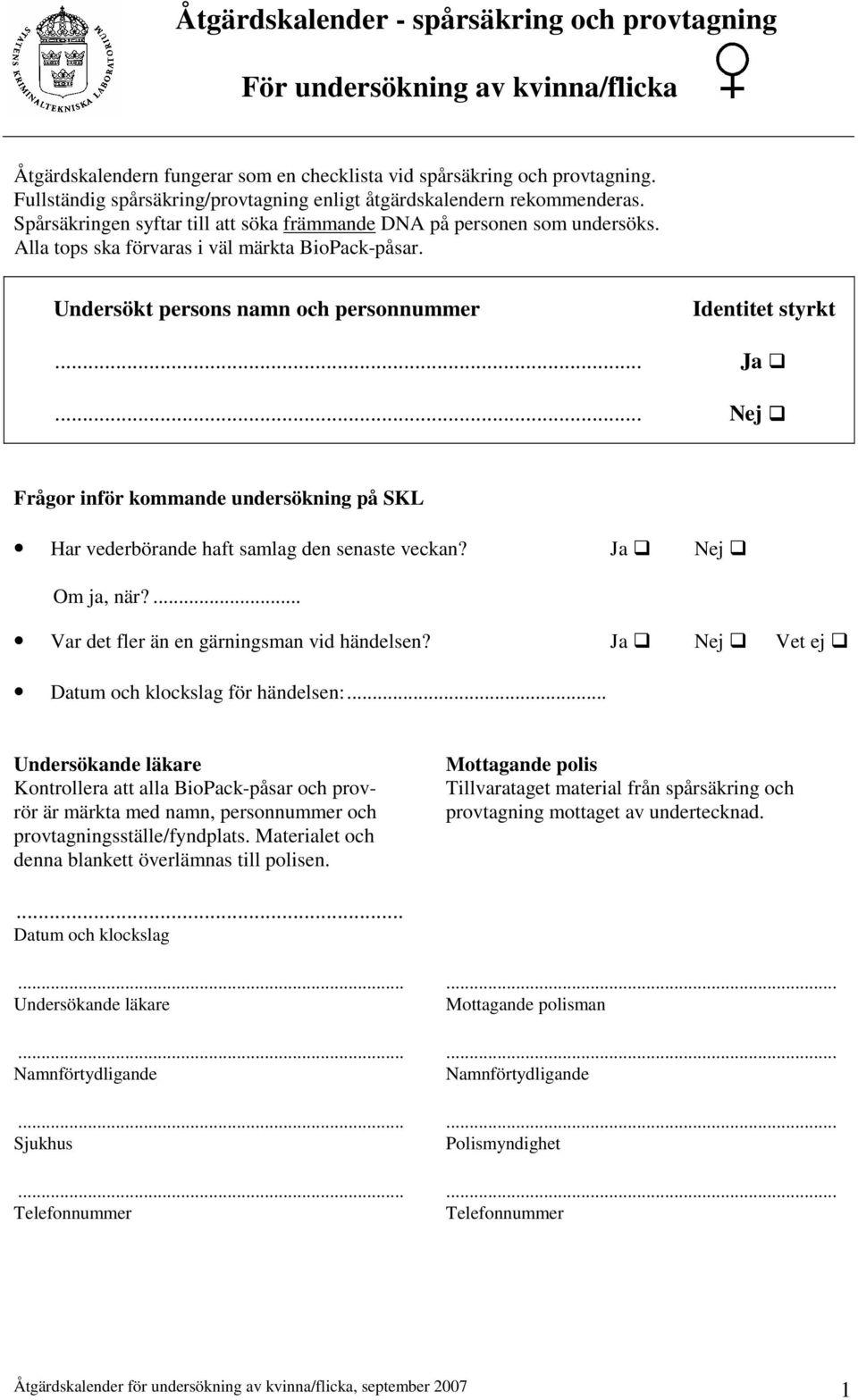 Alla tops ska förvaras i väl märkta BioPack-påsar. Undersökt persons namn och personnummer Identitet styrkt... Ja.