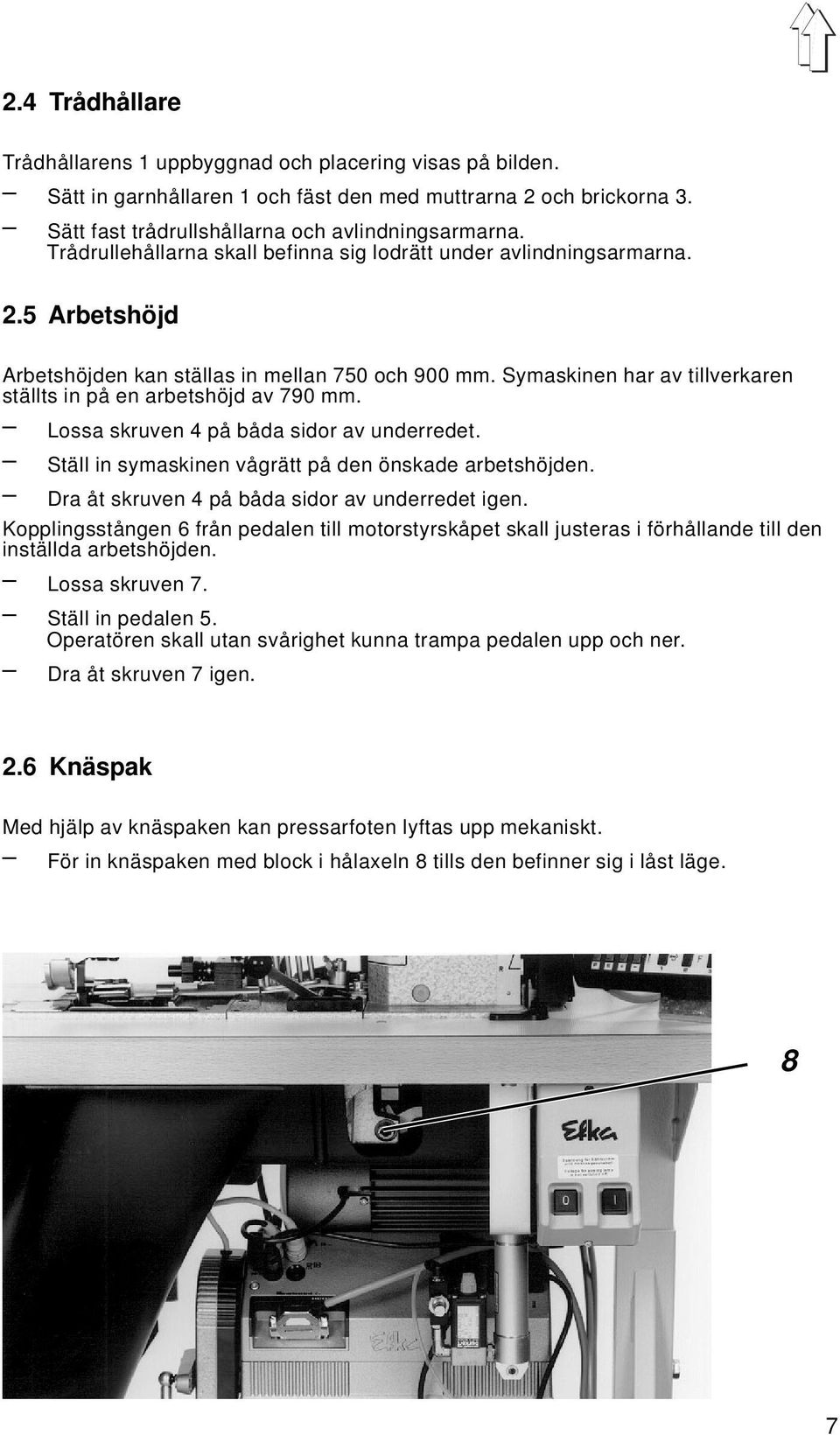 Symaskinen har av tillverkaren ställts in på en arbetshöjd av 790 mm. Lossa skruven 4 på båda sidor av underredet. Ställ in symaskinen vågrätt på den önskade arbetshöjden.