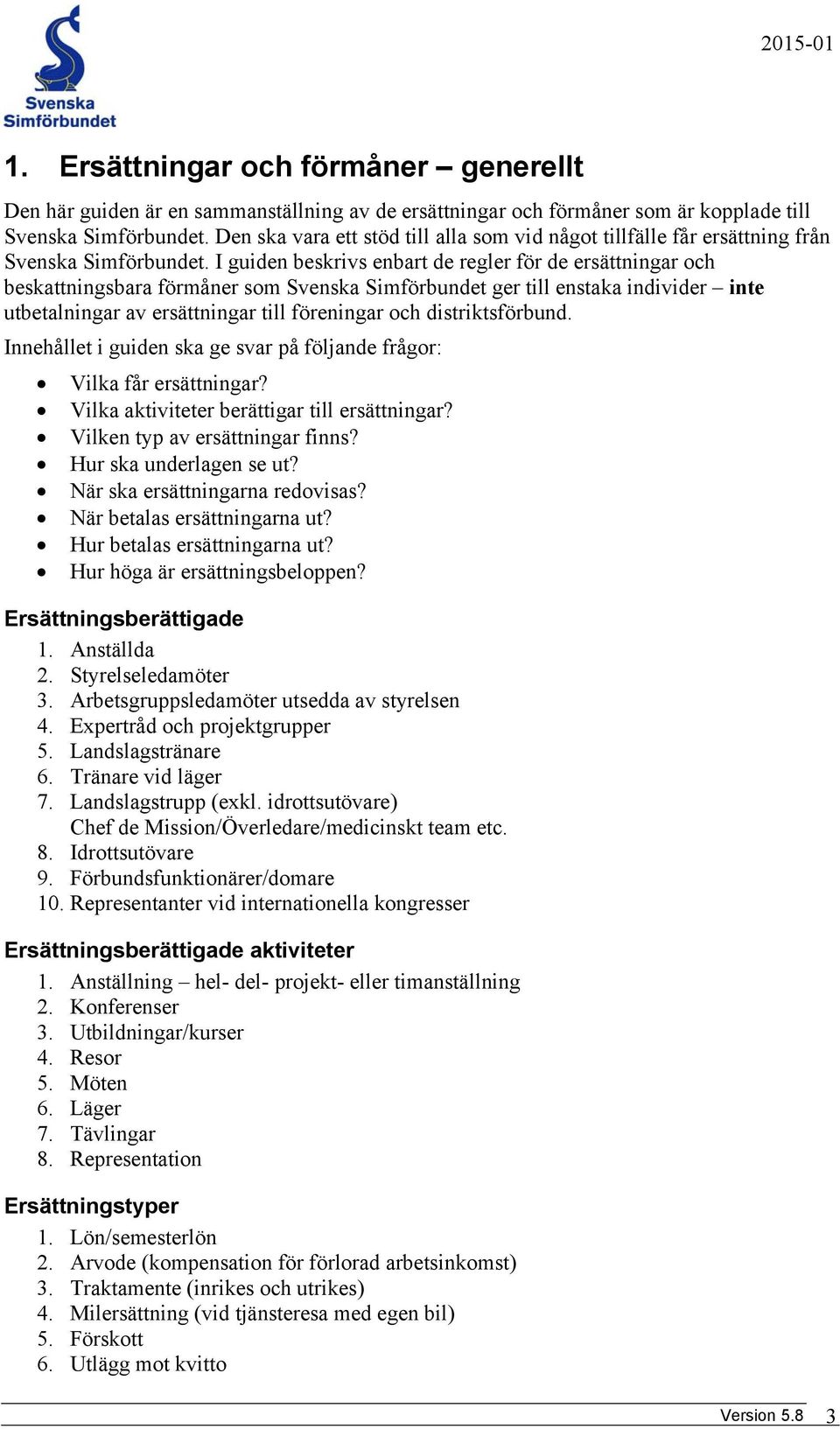 I guiden beskrivs enbart de regler för de ersättningar och beskattningsbara förmåner som Svenska Simförbundet ger till enstaka individer inte utbetalningar av ersättningar till föreningar och