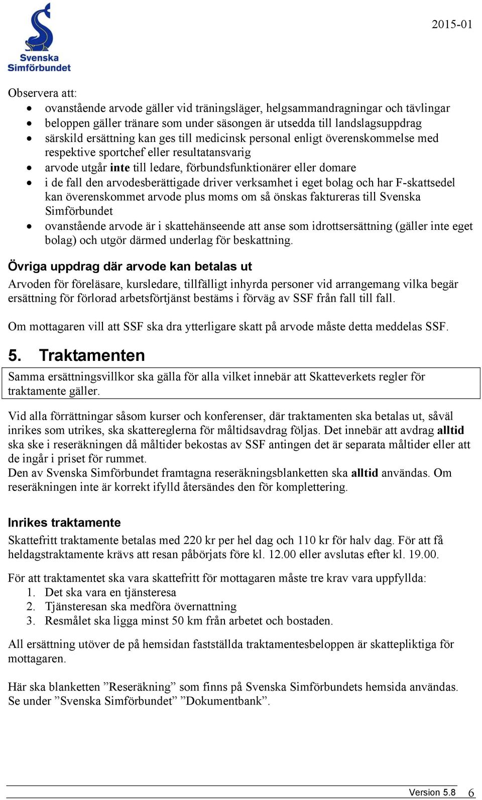 verksamhet i eget bolag och har F-skattsedel kan överenskommet arvode plus moms om så önskas faktureras till Svenska Simförbundet ovanstående arvode är i skattehänseende att anse som