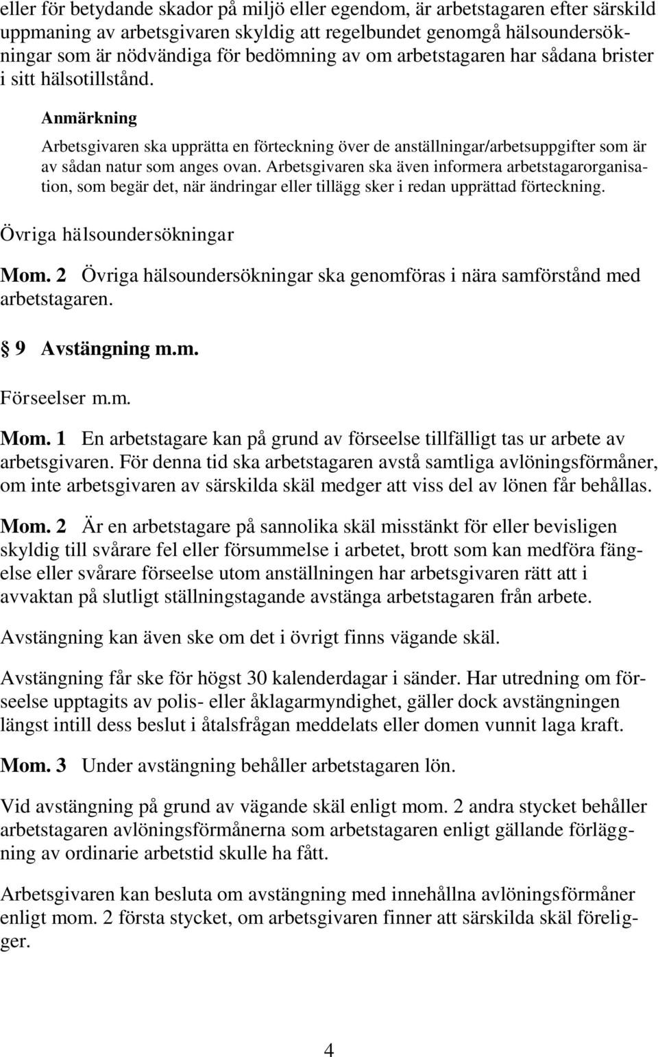 Arbetsgivaren ska även informera arbetstagarorganisation, som begär det, när ändringar eller tillägg sker i redan upprättad förteckning. Övriga hälsoundersökningar Mom.