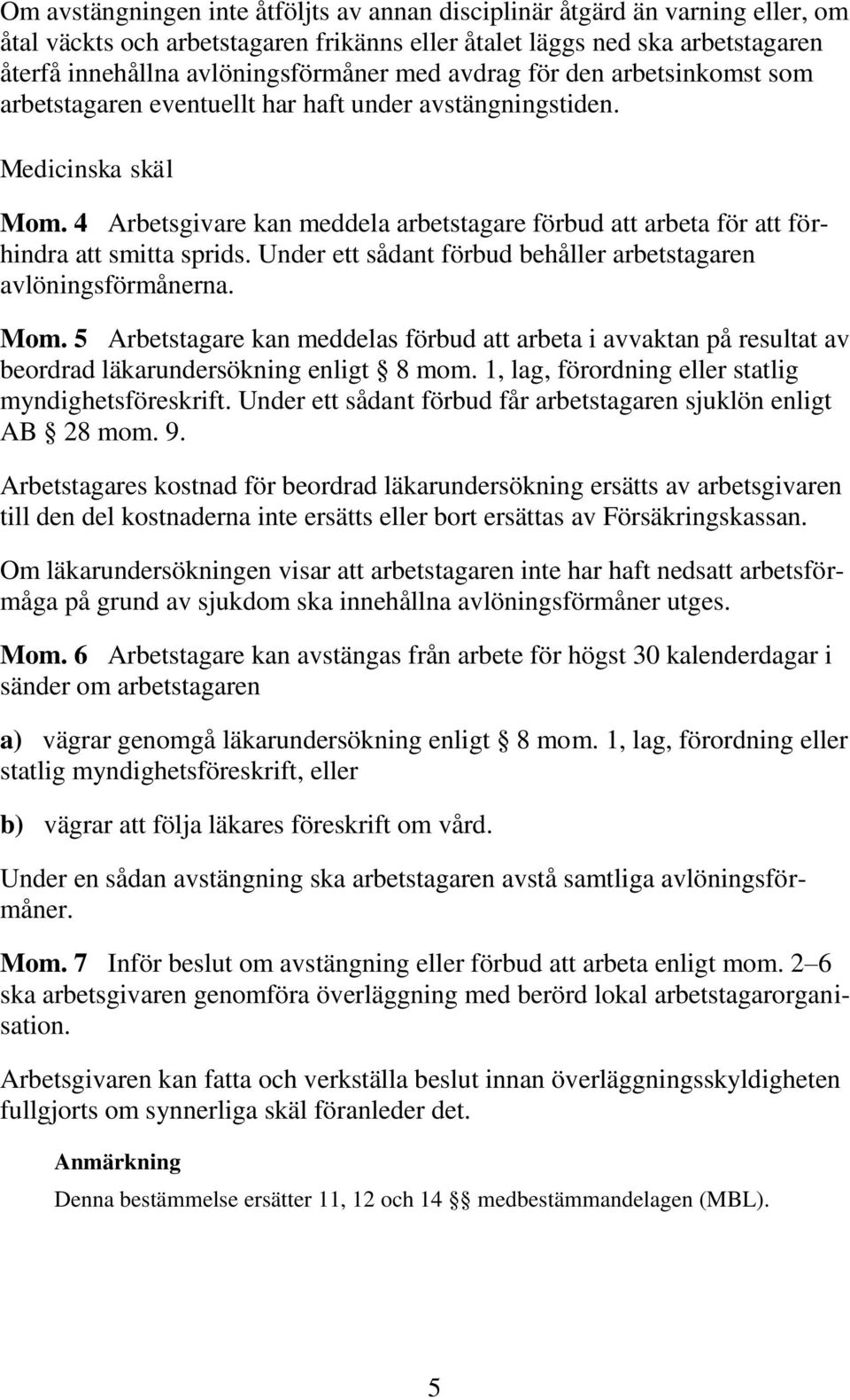 4 Arbetsgivare kan meddela arbetstagare förbud att arbeta för att förhindra att smitta sprids. Under ett sådant förbud behåller arbetstagaren avlöningsförmånerna. Mom.