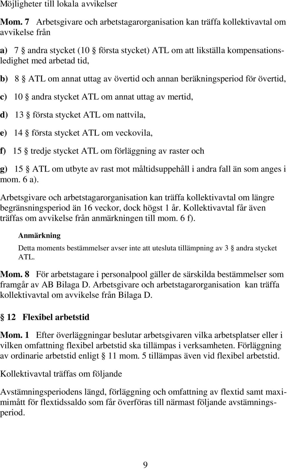 annat uttag av övertid och annan beräkningsperiod för övertid, c) 10 andra stycket ATL om annat uttag av mertid, d) 13 första stycket ATL om nattvila, e) 14 första stycket ATL om veckovila, f) 15