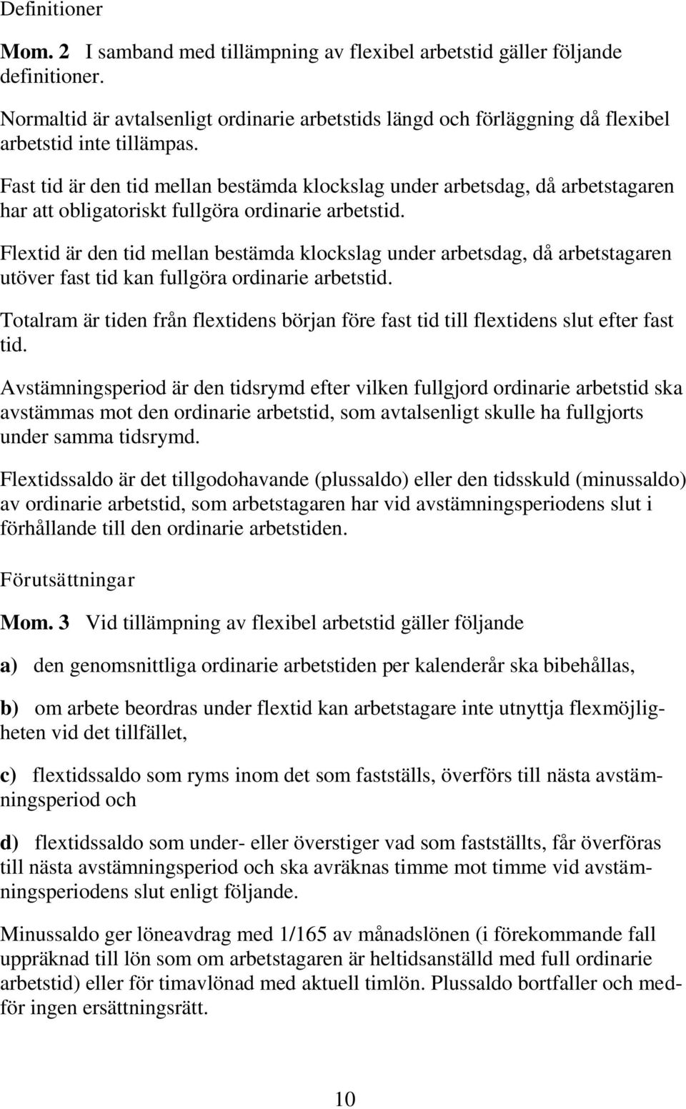 Fast tid är den tid mellan bestämda klockslag under arbetsdag, då arbetstagaren har att obligatoriskt fullgöra ordinarie arbetstid.