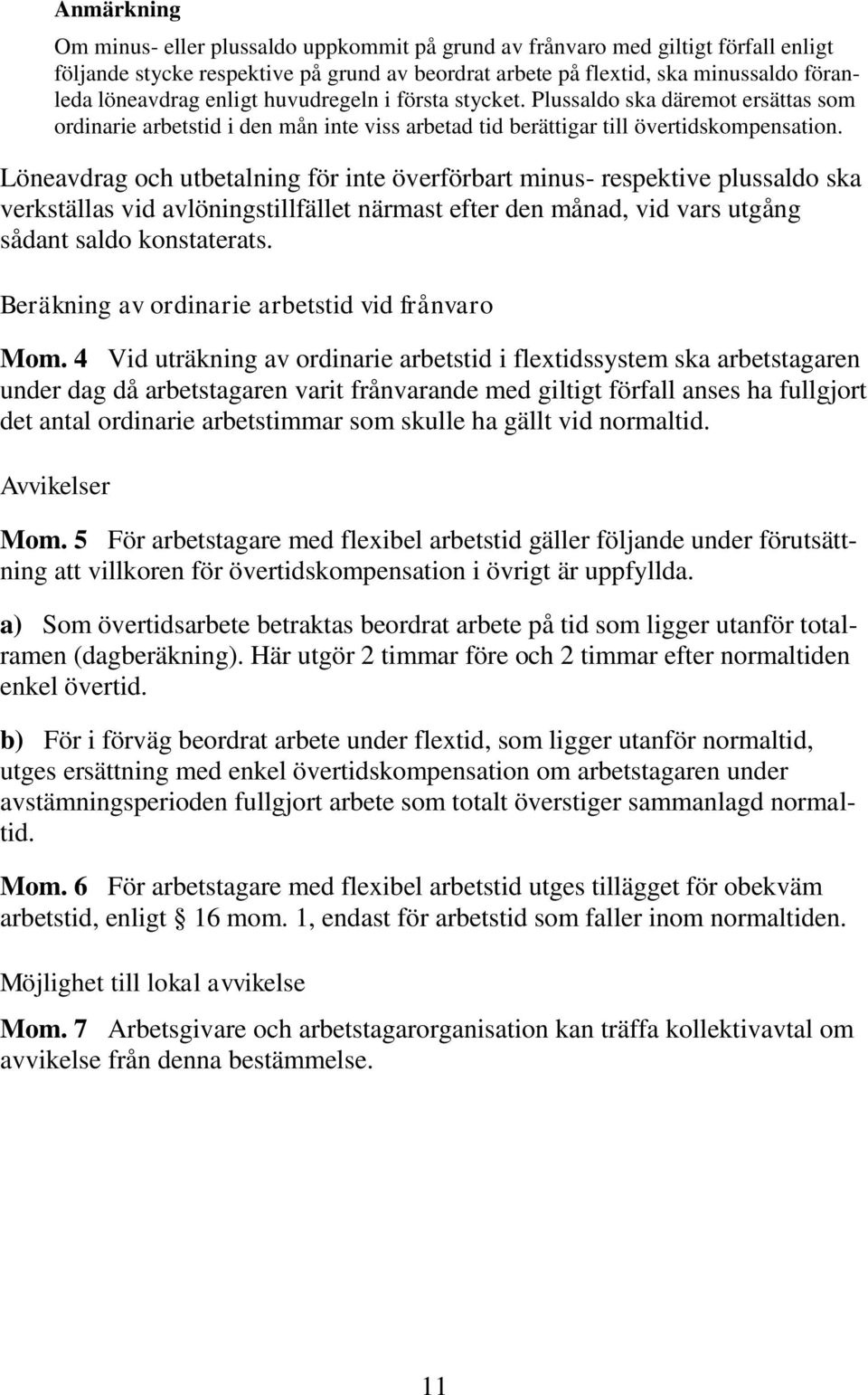 Löneavdrag och utbetalning för inte överförbart minus- respektive plussaldo ska verkställas vid avlöningstillfället närmast efter den månad, vid vars utgång sådant saldo konstaterats.