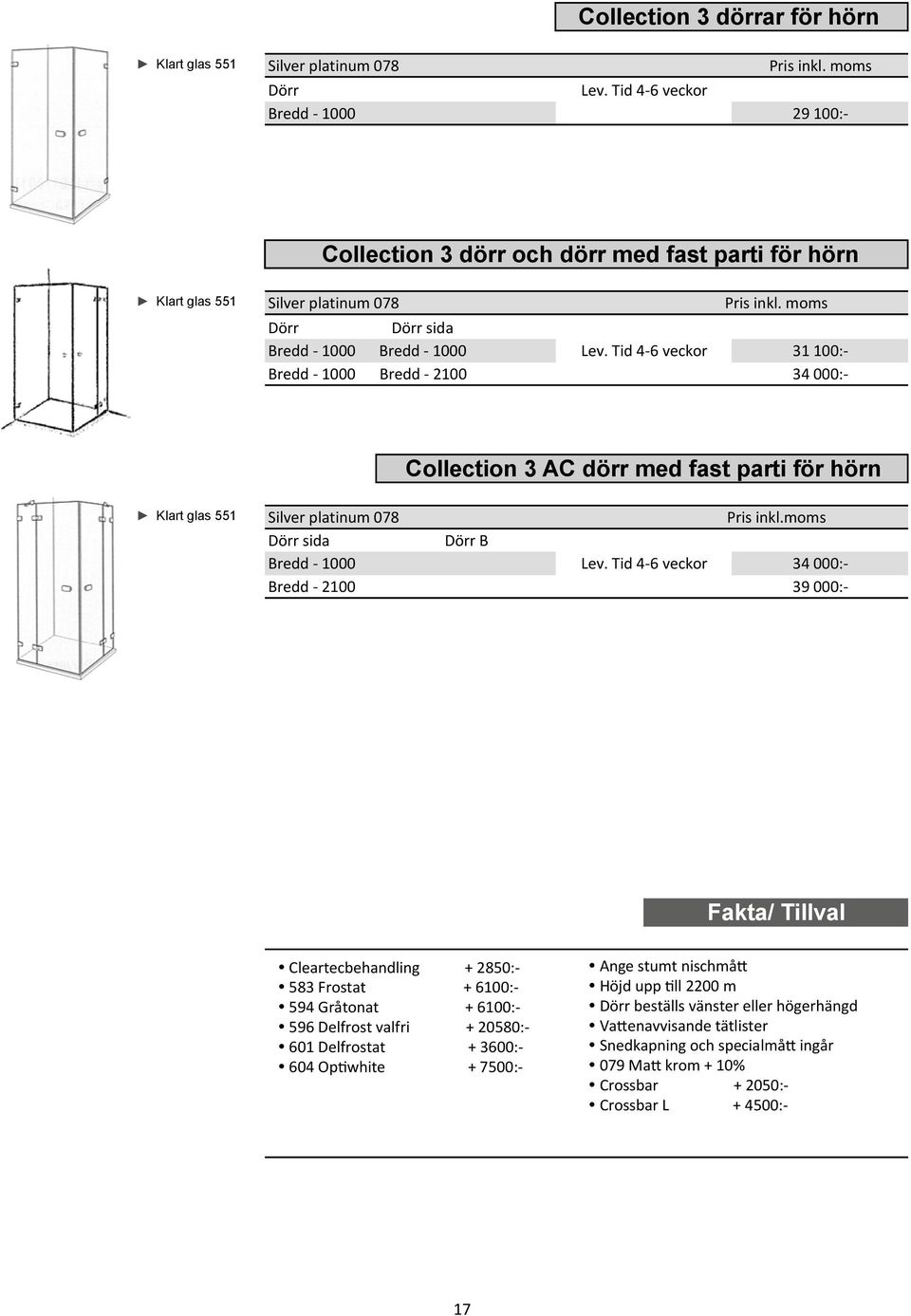 moms 34 000:- 39 000:- Fakta/ Tillval Cleartecbehandling 583 Frostat 594 Gråtonat 596 Delfrost valfri 601 Delfrostat 604 OpPwhite + 2850:- + 6100:- + 6100:- + 20580:- + 3600:- +