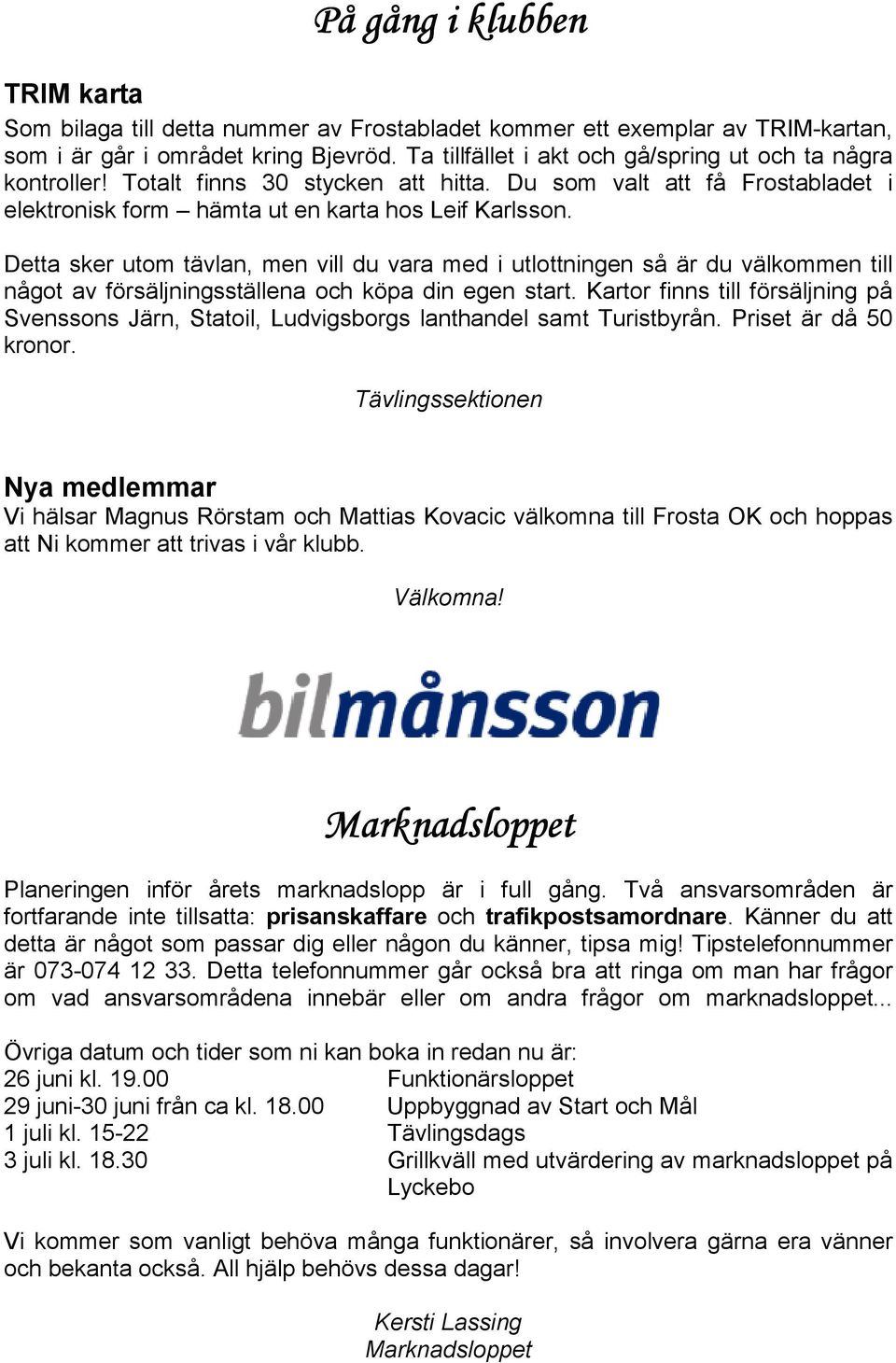 Detta sker utom tävlan, men vill du vara med i utlottningen så är du välkommen till något av försäljningsställena och köpa din egen start.