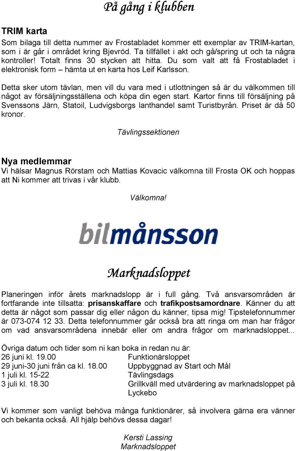 Detta sker utom tävlan, men vill du vara med i utlottningen så är du välkommen till något av försäljningsställena och köpa din egen start.