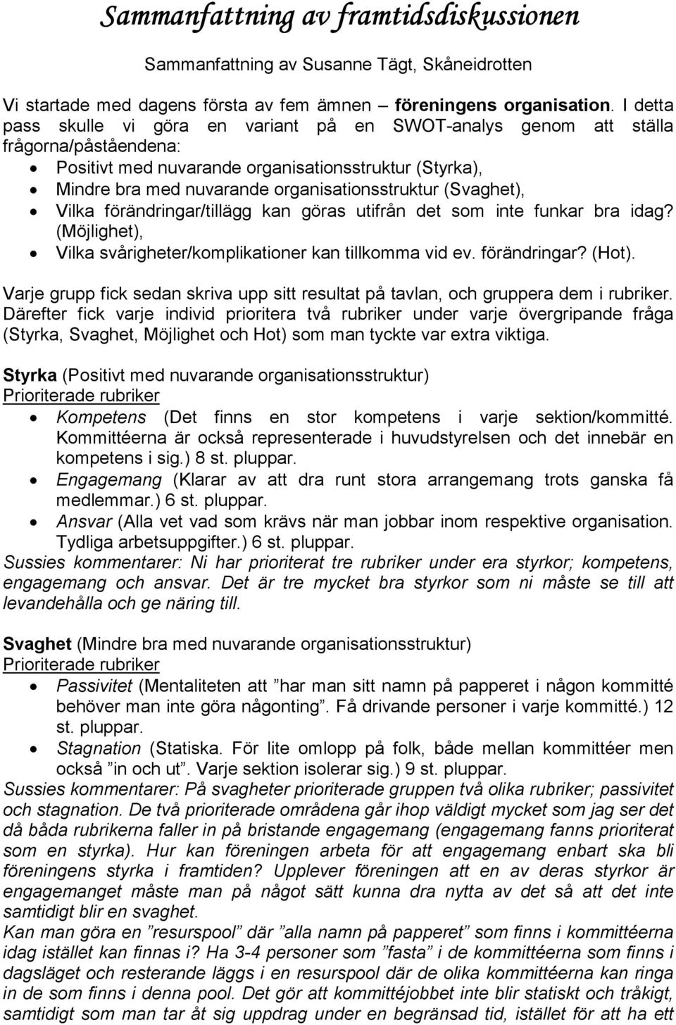 (Svaghet), Vilka förändringar/tillägg kan göras utifrån det som inte funkar bra idag? (Möjlighet), Vilka svårigheter/komplikationer kan tillkomma vid ev. förändringar? (Hot).