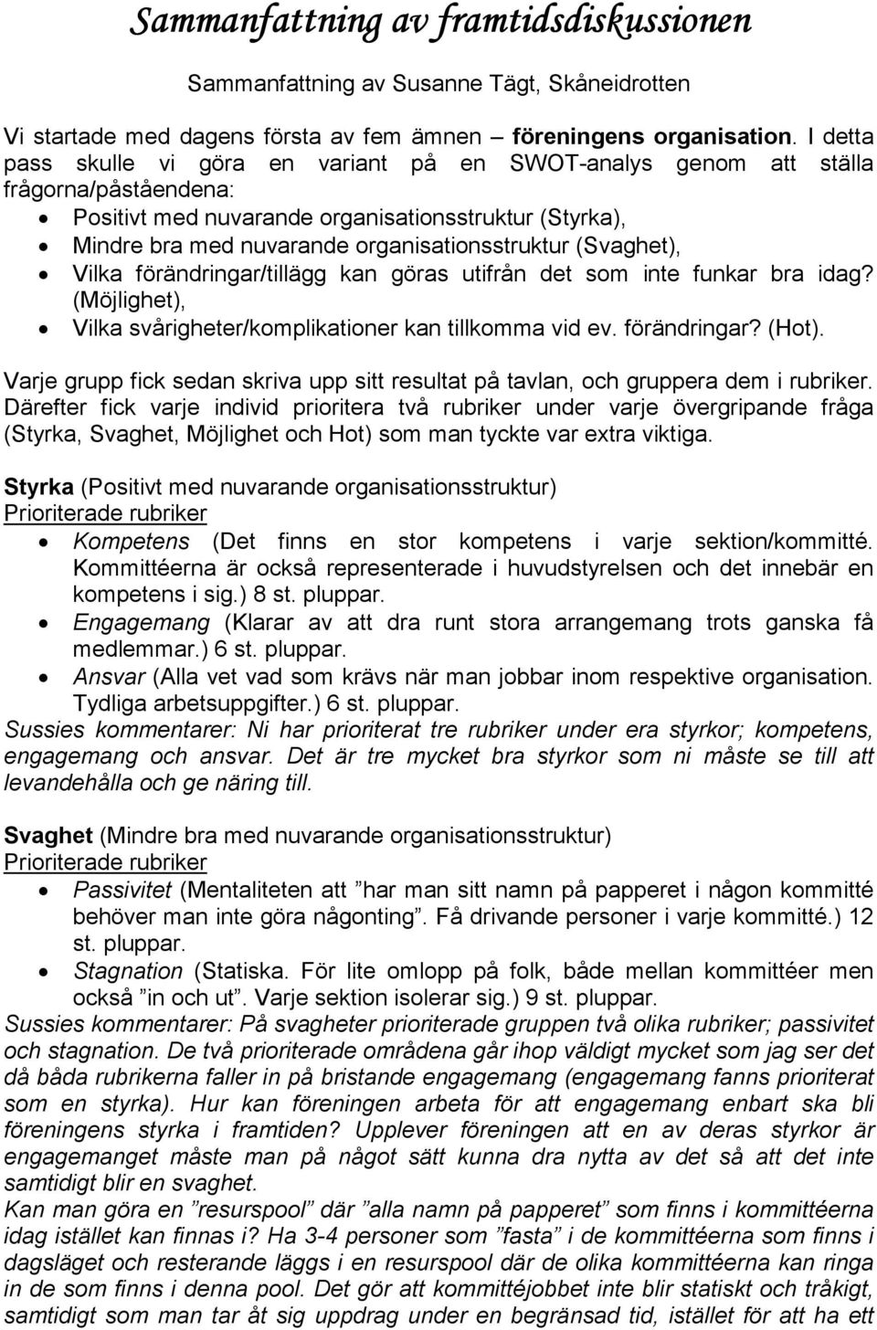 (Svaghet), Vilka förändringar/tillägg kan göras utifrån det som inte funkar bra idag? (Möjlighet), Vilka svårigheter/komplikationer kan tillkomma vid ev. förändringar? (Hot).