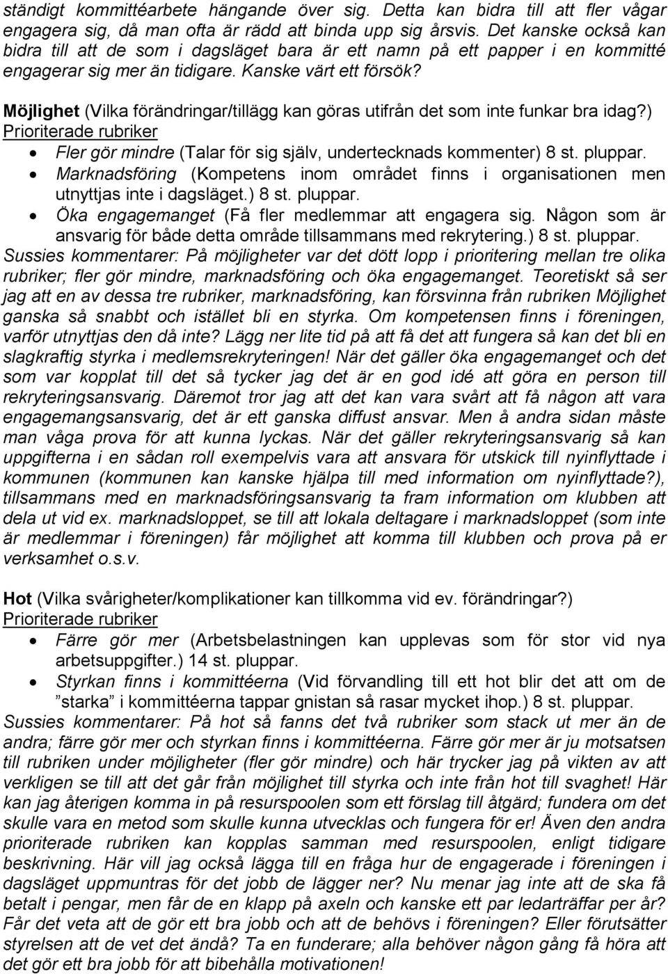 Möjlighet (Vilka förändringar/tillägg kan göras utifrån det som inte funkar bra idag?) Prioriterade rubriker Fler gör mindre (Talar för sig själv, undertecknads kommenter) 8 st. pluppar.