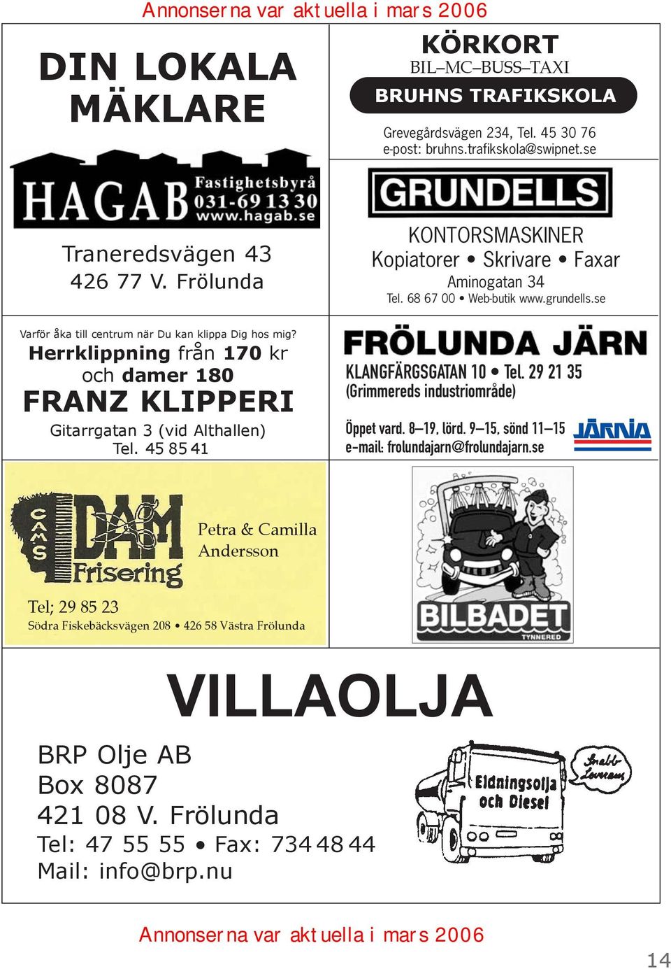 45 85 41 KONTORSMASKINER Kopiatorer Skrivare Faxar Aminogatan 34 Tel. 68 67 00 Web-butik www.grundells.se KLANGFÄRGSGATAN 10 Tel. 29 21 35 (Grimmereds industriområde) Öppet vard. 8 19, lörd.