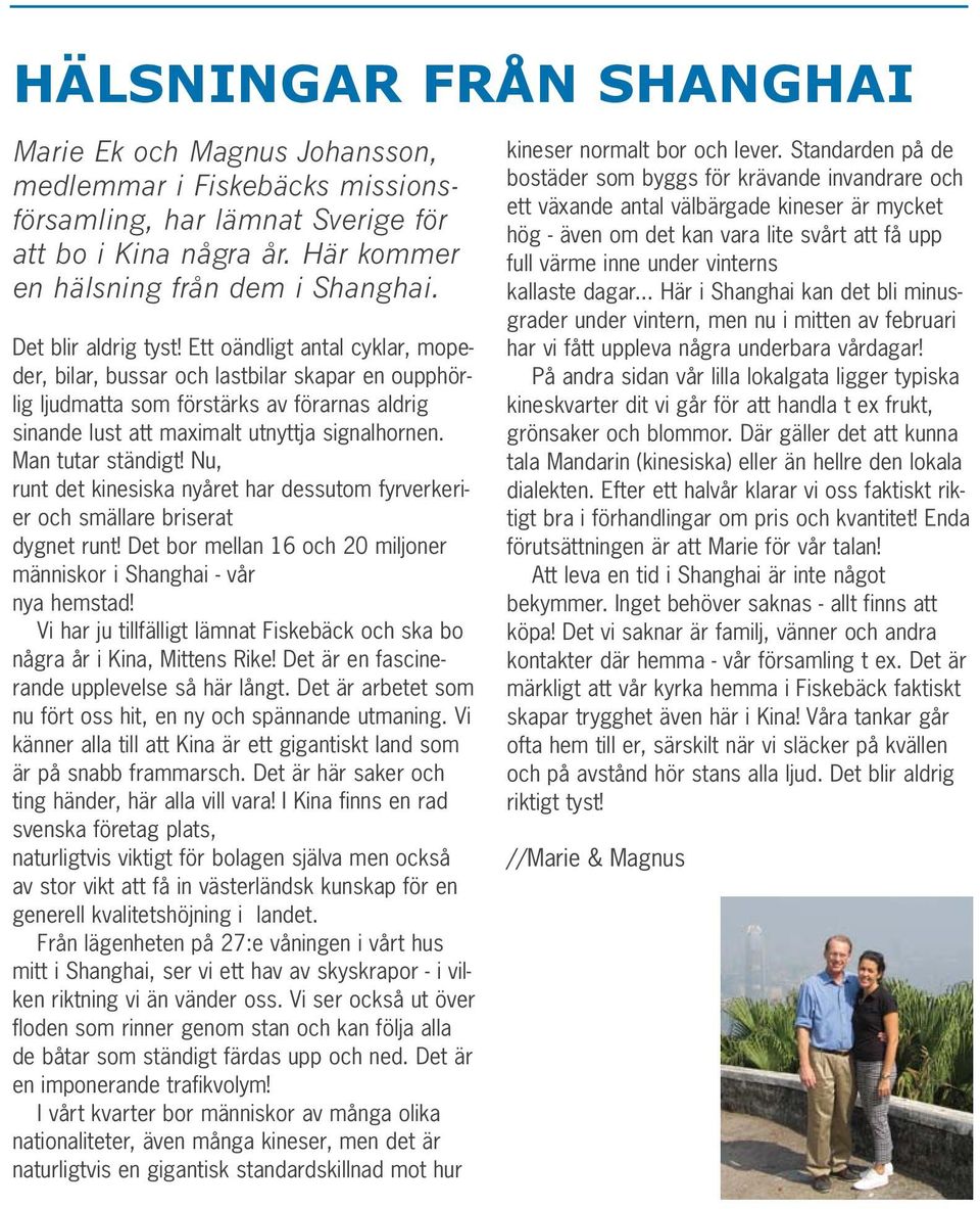 Man tutar ständigt! Nu, runt det kinesiska nyåret har dessutom fyrverkerier och smällare briserat dygnet runt! Det bor mellan 16 och 20 miljoner människor i Shanghai - vår nya hemstad!