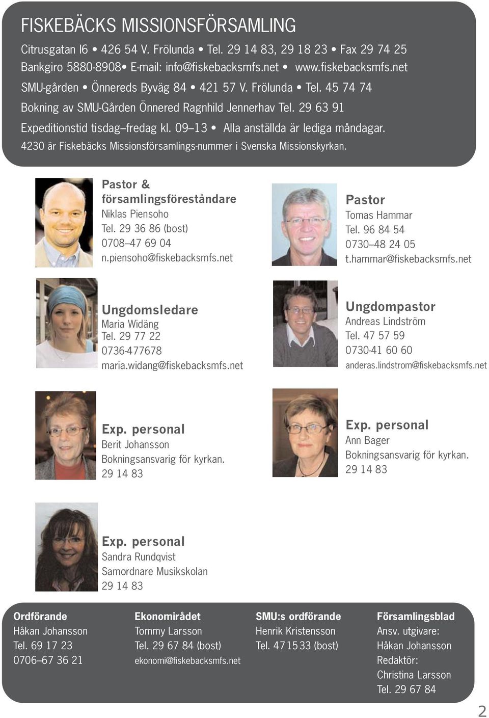 4230 är Fiskebäcks Missionsförsamlings-nummer i Svenska Missionskyrkan. Pastor & församlingsföreståndare Niklas Piensoho Tel. 29 36 86 (bost) 0708 47 69 04 n.piensoho@fiskebacksmfs.