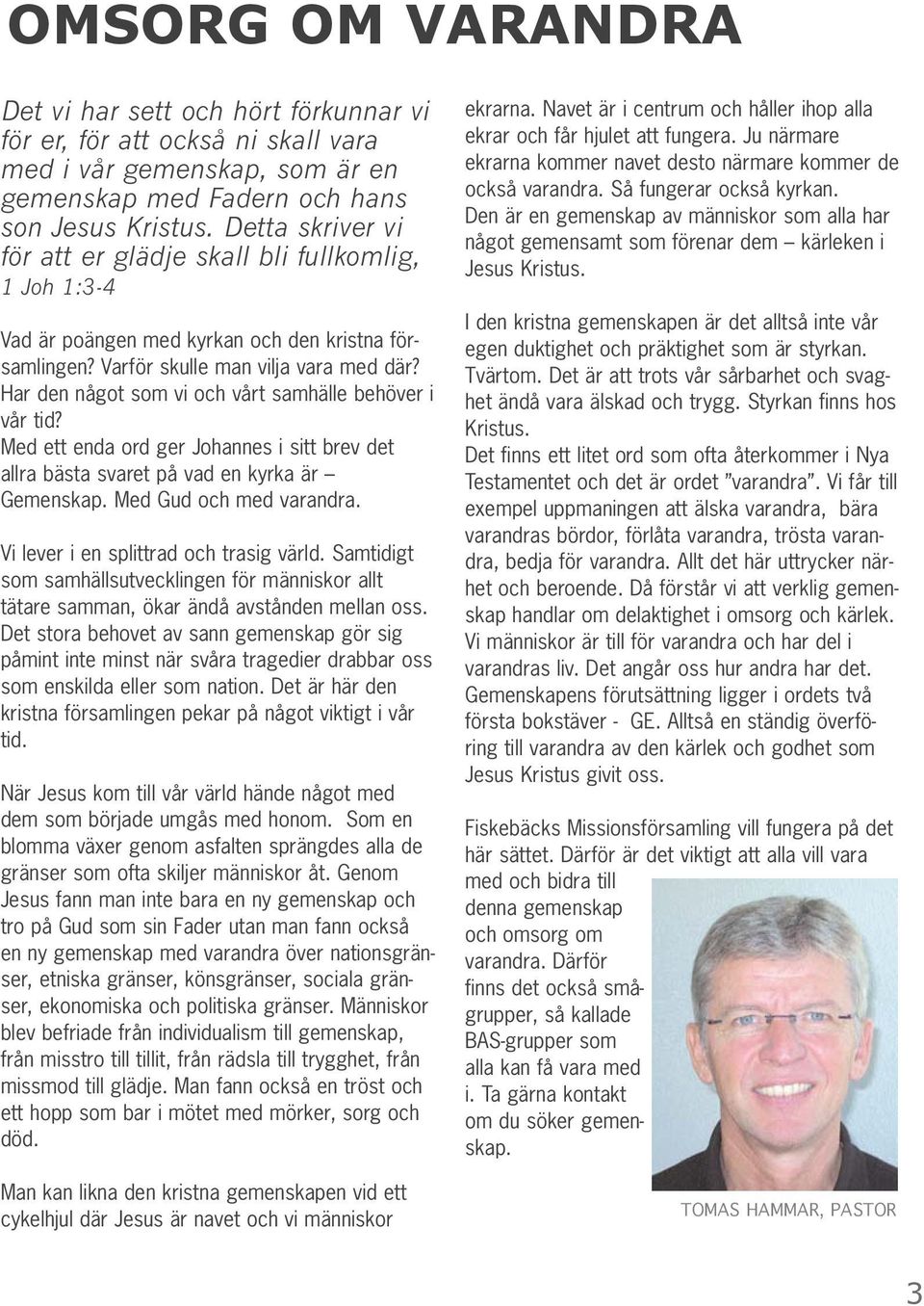 Har den något som vi och vårt samhälle behöver i vår tid? Med ett enda ord ger Johannes i sitt brev det allra bästa svaret på vad en kyrka är Gemenskap. Med Gud och med varandra.