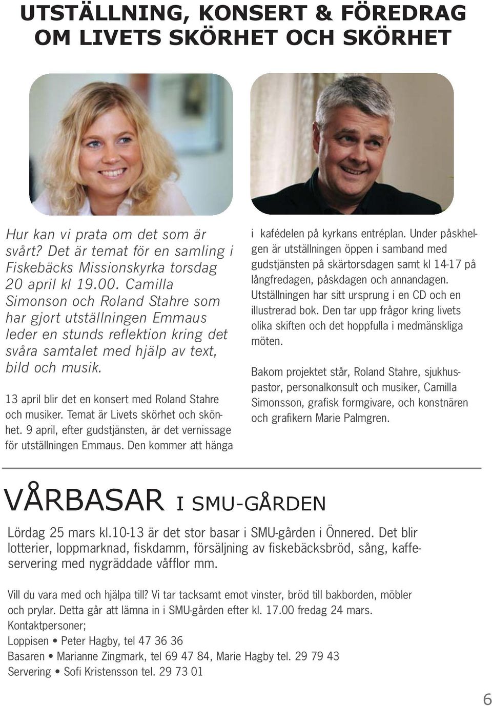 13 april blir det en konsert med Roland Stahre och musiker. Temat är Livets skörhet och skönhet. 9 april, efter gudstjänsten, är det vernissage för utställningen Emmaus.