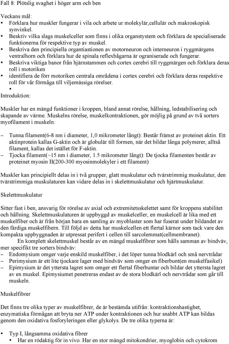 Beskriva den principiella organtiastionen av motorneuron och interneuron i ryggmärgens ventralhorn och förklara hur de spinala reflexbågarna är ograniserade och fungerar.