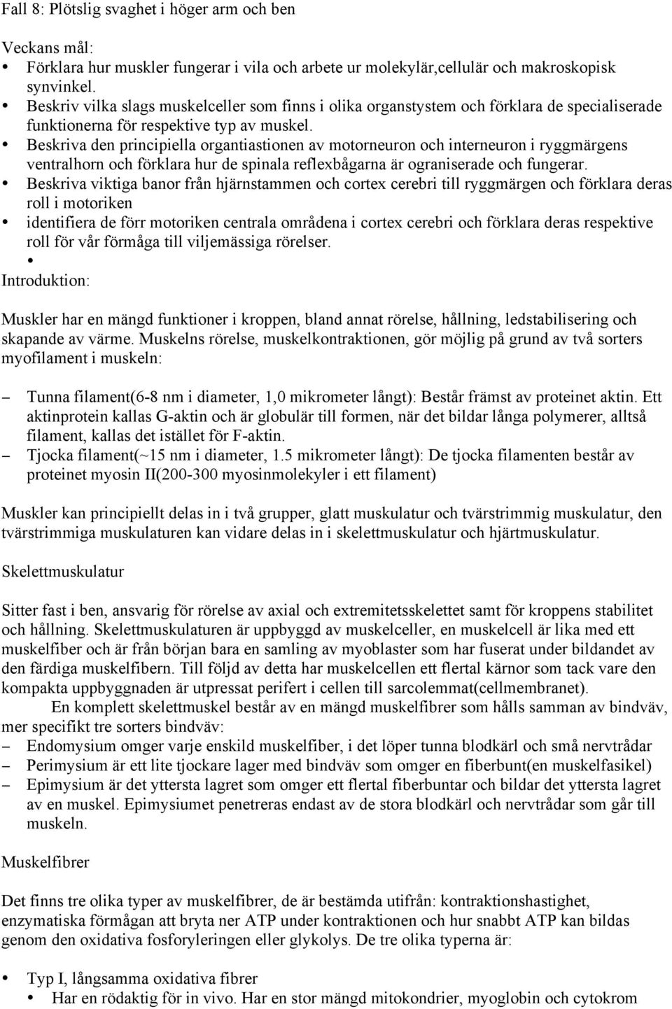 Beskriva den principiella organtiastionen av motorneuron och interneuron i ryggmärgens ventralhorn och förklara hur de spinala reflexbågarna är ograniserade och fungerar.