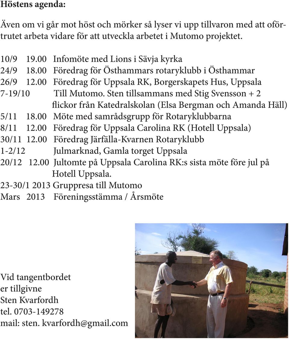 Sten tillsammans med Stig Svensson + 2 flickor från Katedralskolan (Elsa Bergman och Amanda Häll) 5/11 18.00 Möte med samrådsgrupp för Rotaryklubbarna 8/11 12.