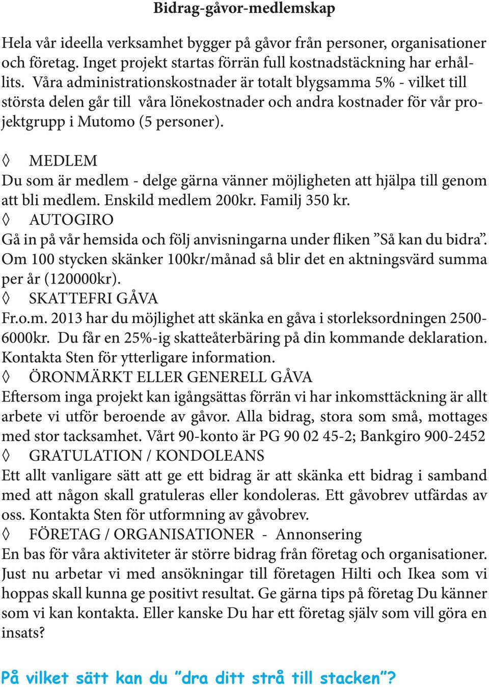 MEDLEM Du som är medlem - delge gärna vänner möjligheten att hjälpa till genom att bli medlem. Enskild medlem 200kr. Familj 350 kr.