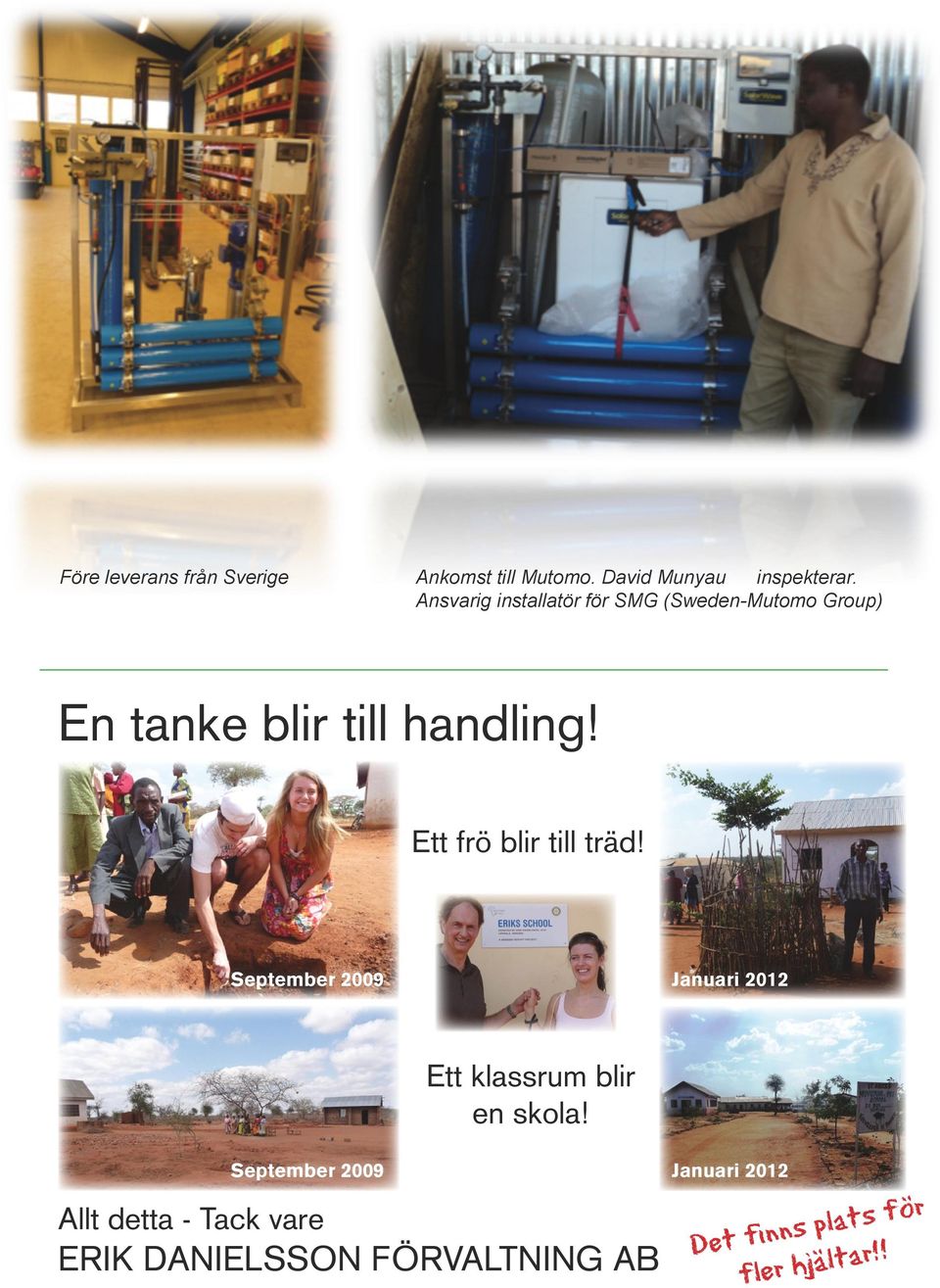 Ett frö blir till träd! September 2009 Januari 2012 Ett klassrum blir en skola!