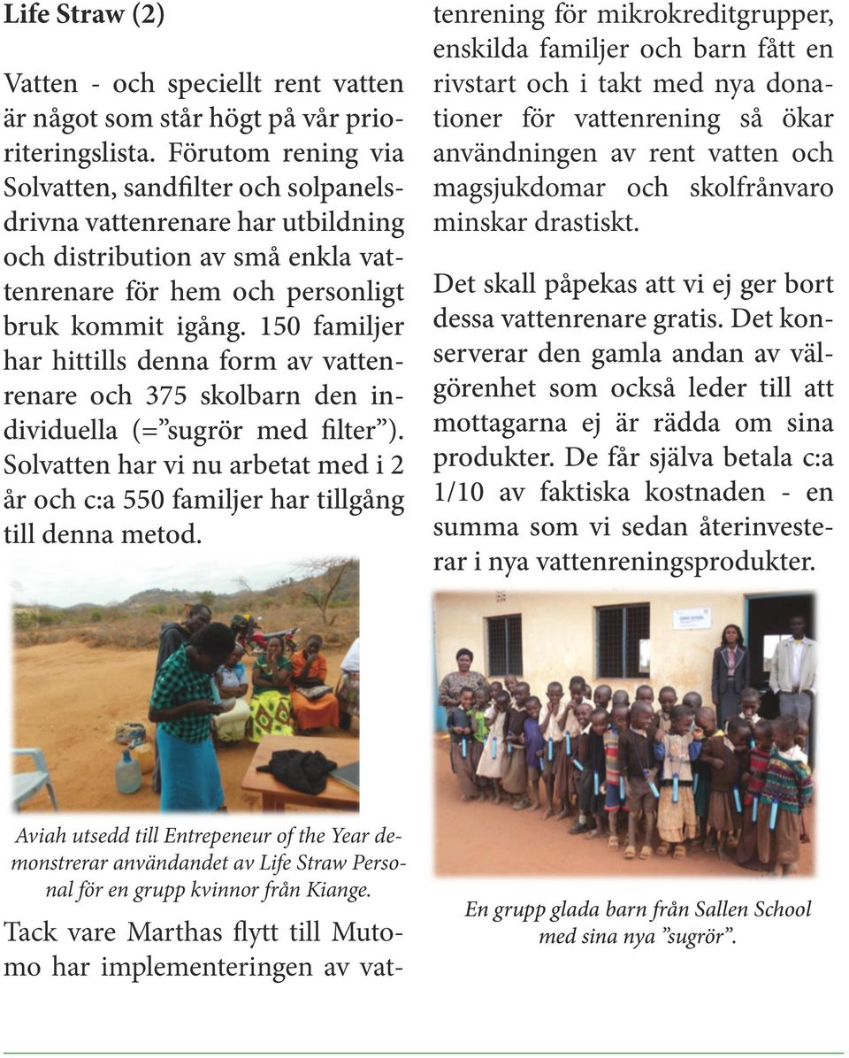 150 familjer har hittills denna form av vattenrenare och 375 skolbarn den individuella (= sugrör med filter ).