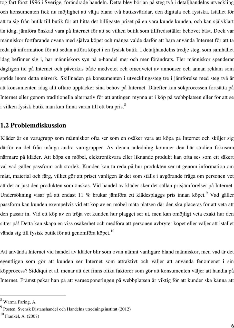 Istället för att ta sig från butik till butik för att hitta det billigaste priset på en vara kunde kunden, och kan självklart än idag, jämföra önskad vara på Internet för att se vilken butik som