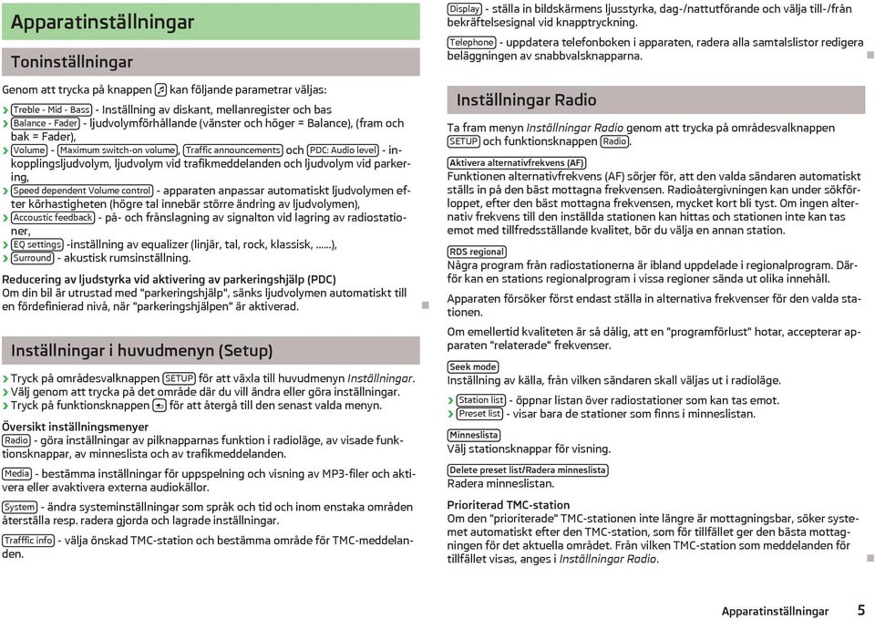 trafikmeddelanden och ljudvolym vid parkering, Speed dependent Volume control - apparaten anpassar automatiskt ljudvolymen efter körhastigheten (högre tal innebär större ändring av ljudvolymen),