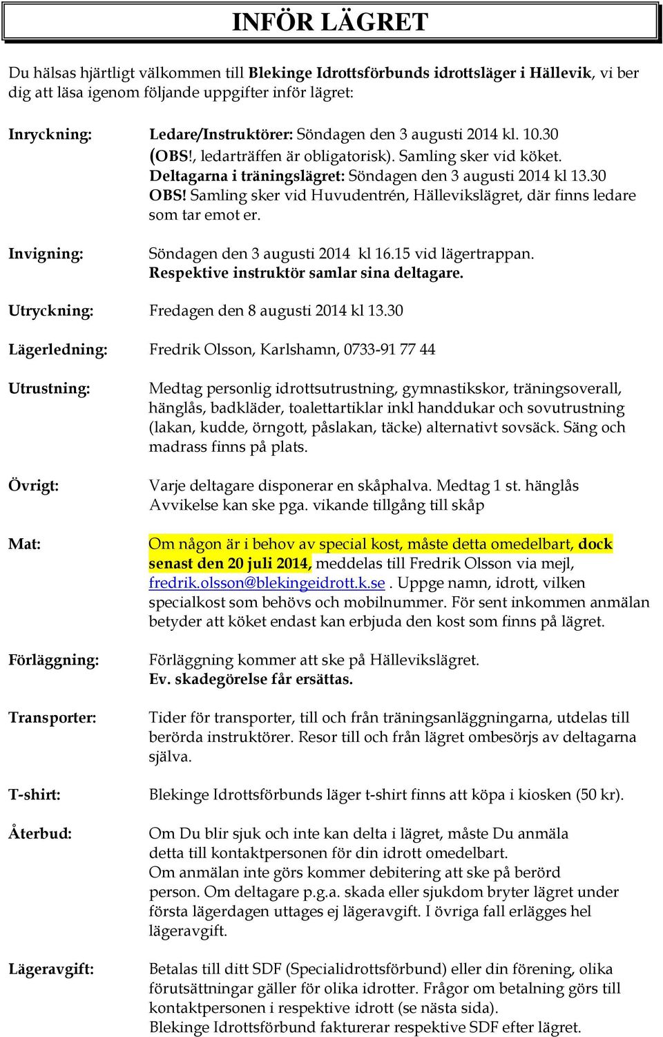 Samling sker vid Huvudentrén, Hällevikslägret, där finns ledare som tar emot er. Invigning: Söndagen den 3 augusti 2014 kl 16.15 vid lägertrappan. Respektive instruktör samlar sina deltagare.