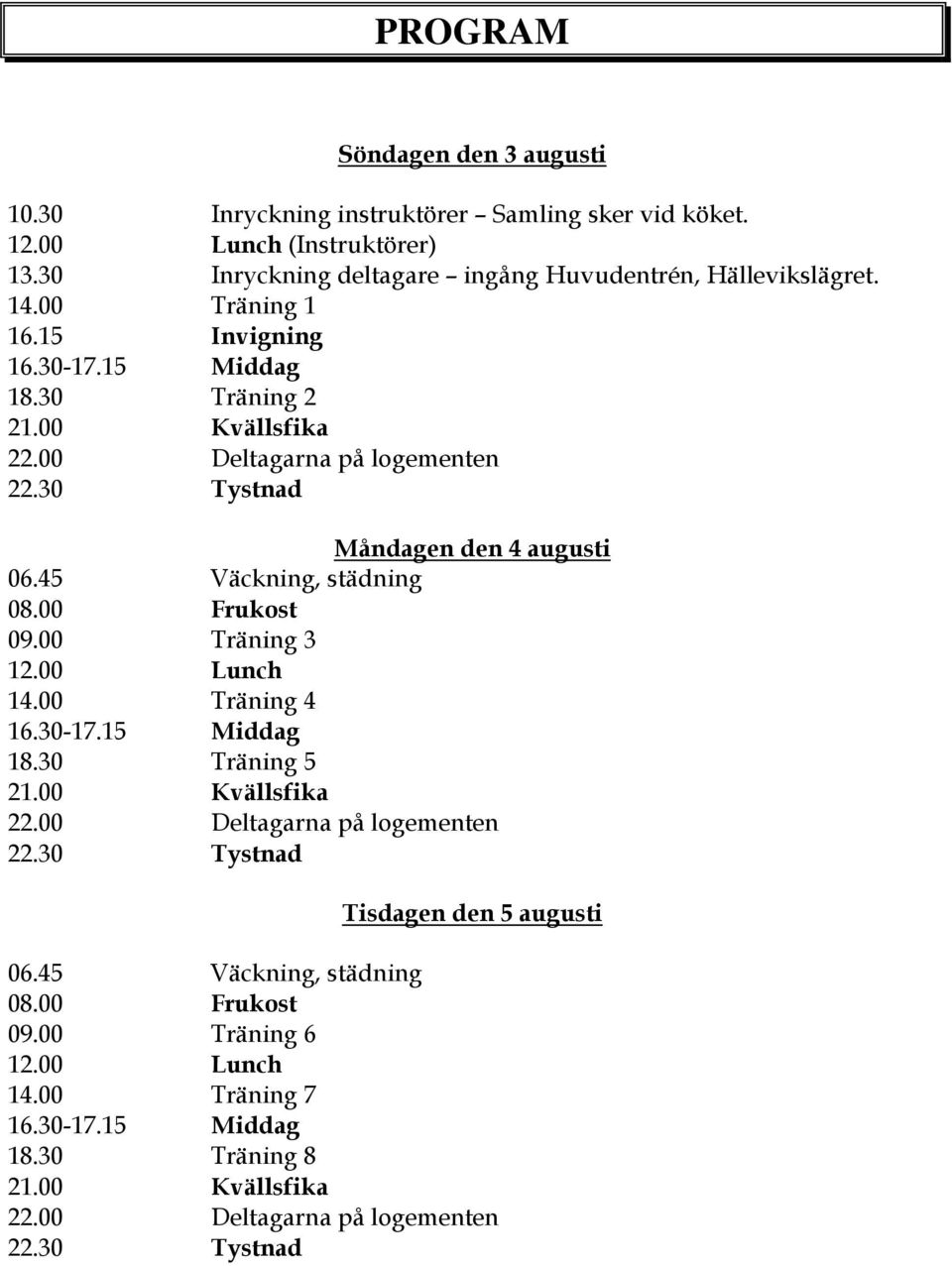 00 Träning 1 16.15 Invigning 18.30 Träning 2 Måndagen den 4 augusti 09.00 Träning 3 14.