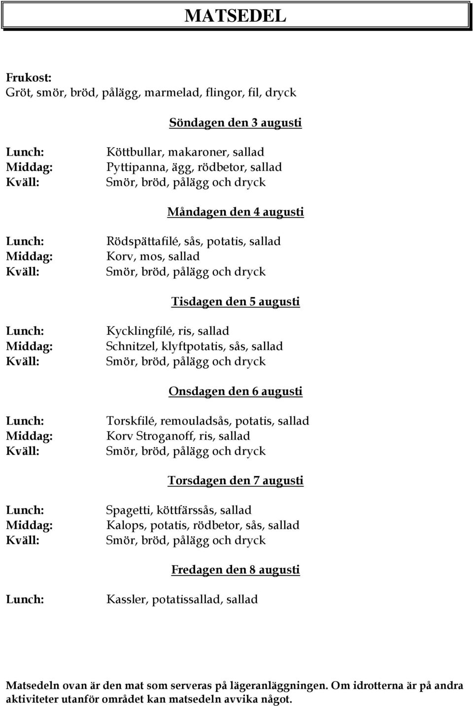 Torskfilé, remouladsås, potatis, sallad Korv Stroganoff, ris, sallad Torsdagen den 7 augusti Spagetti, köttfärssås, sallad Kalops, potatis, rödbetor, sås, sallad Fredagen den 8