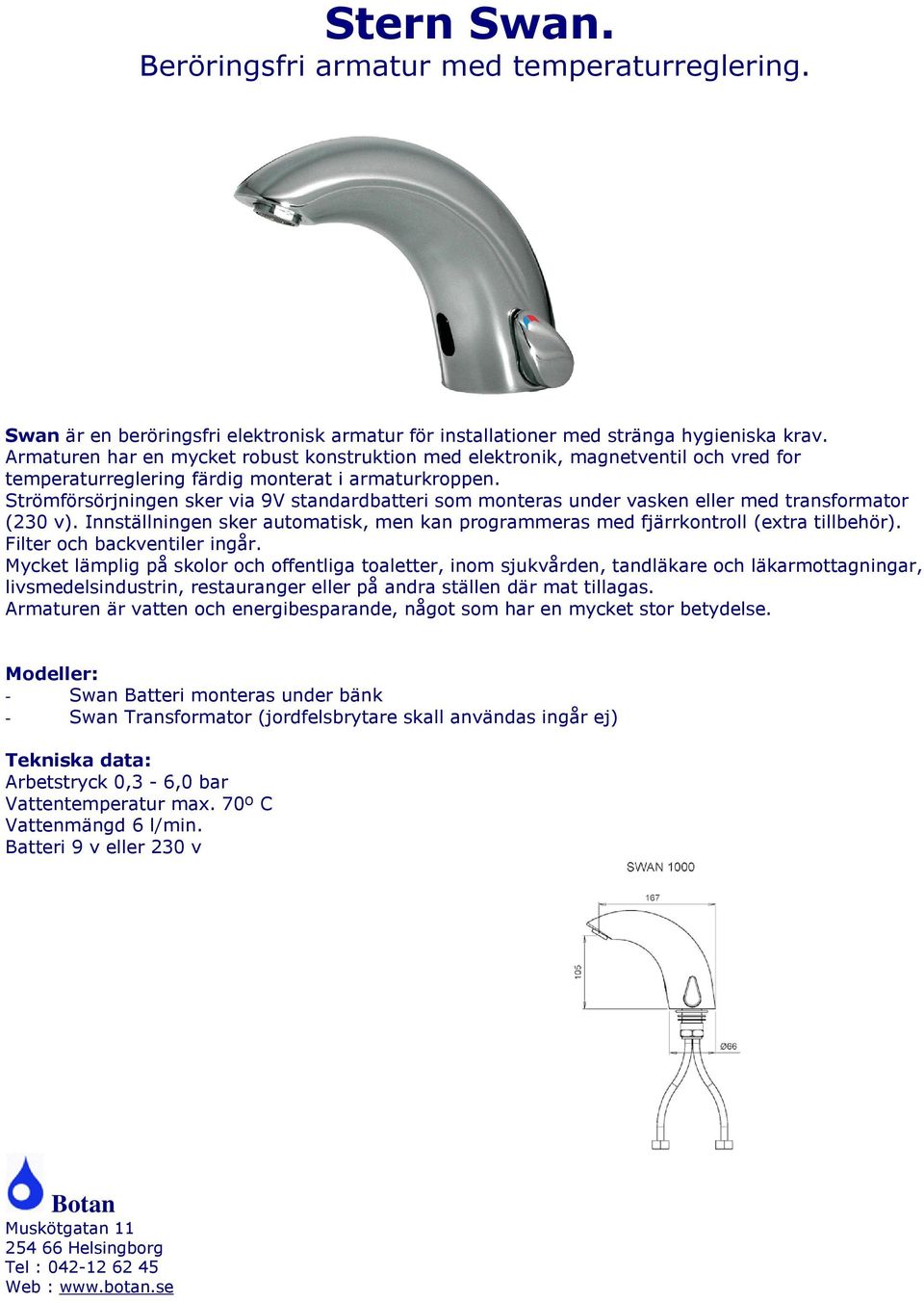 Innställningen sker automatisk, men kan programmeras med fjärrkontroll (extra tillbehör). Filter och backventiler ingår.